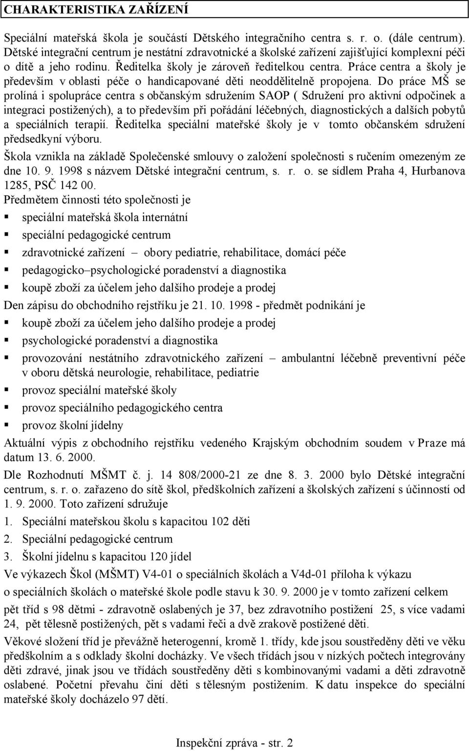 Práce centra a školy je především v oblasti péče o handicapované děti neoddělitelně propojena.