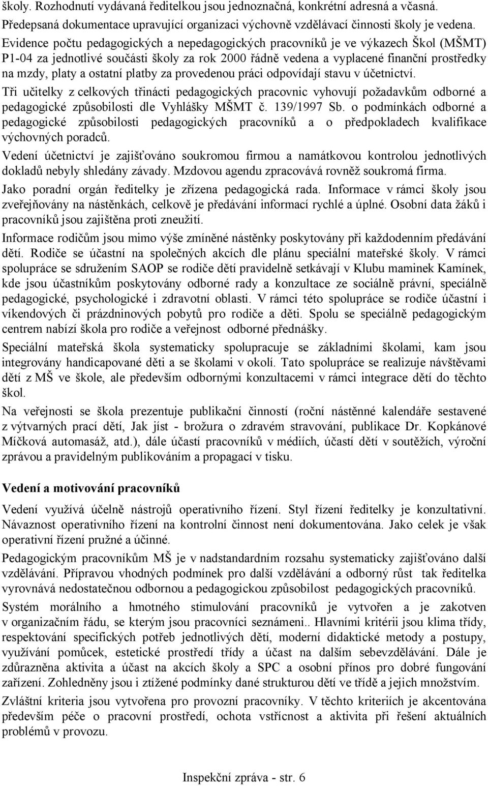 ostatní platby za provedenou práci odpovídají stavu v účetnictví. Tři učitelky z celkových třinácti pedagogických pracovnic vyhovují požadavkům odborné a pedagogické způsobilosti dle Vyhlášky MŠMT č.