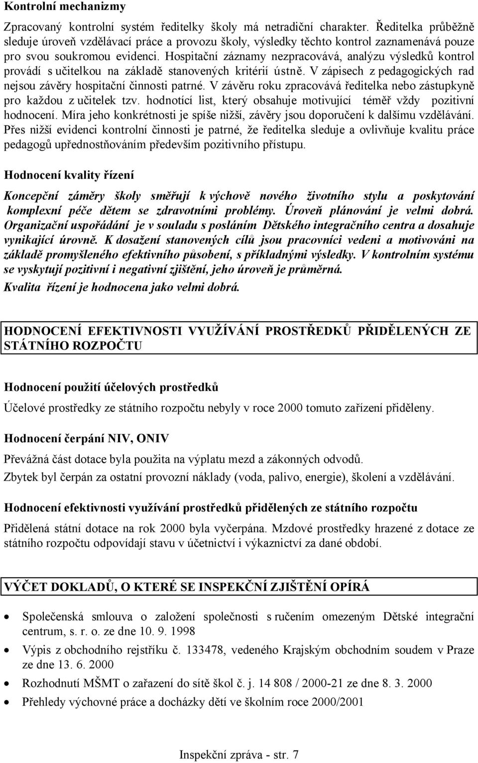 Hospitační záznamy nezpracovává, analýzu výsledků kontrol provádí s učitelkou na základě stanovených kritérií ústně. V zápisech z pedagogických rad nejsou závěry hospitační činnosti patrné.