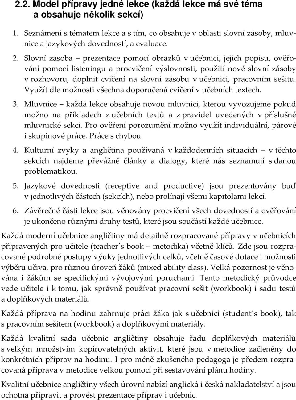 Slovní zásoba prezentace pomocí obrázků v učebnici, jejich popisu, ověřování pomocí listeningu a procvičení výslovnosti, použití nové slovní zásoby v rozhovoru, doplnit cvičení na slovní zásobu v