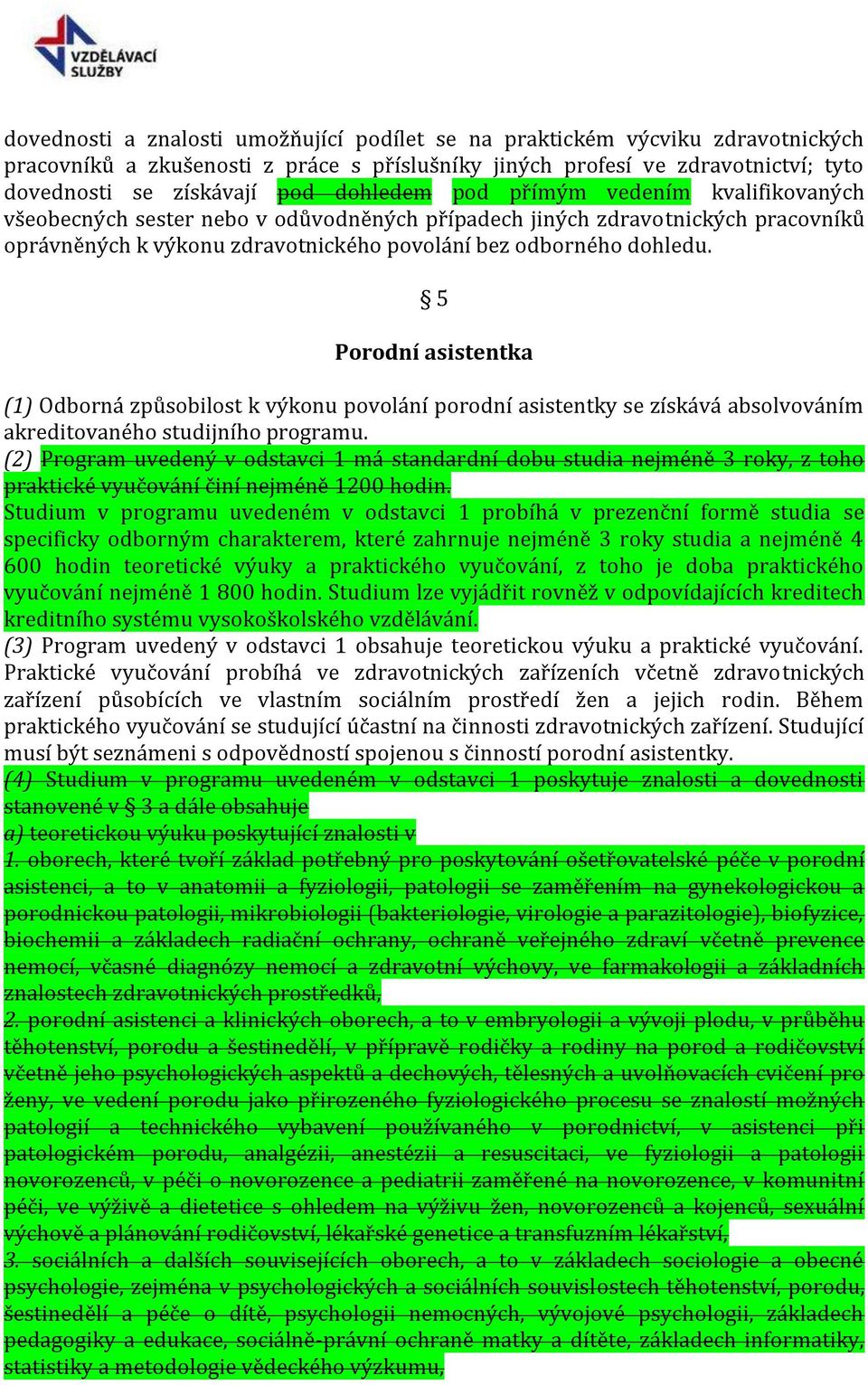 5 Porodní asistentka (1) Odborná způsobilost k výkonu povolání porodní asistentky se získává absolvováním akreditovaného studijního programu.