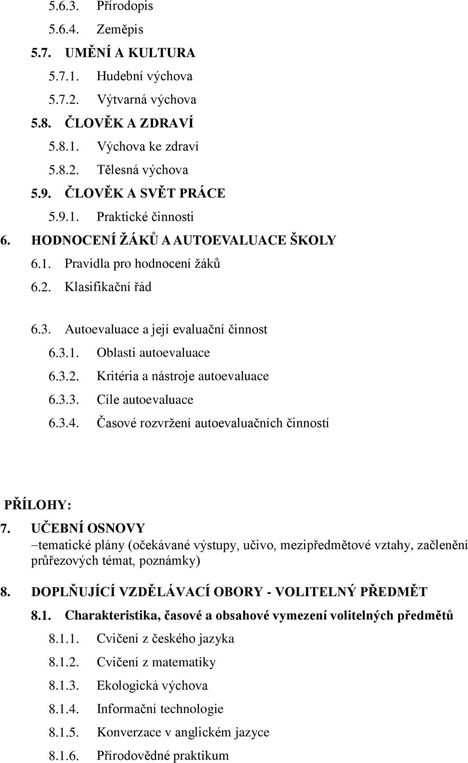 3.3. Cíle autoevaluace 6.3.4. Časové rozvržení autoevaluačních činností PŘÍLOHY: 7.