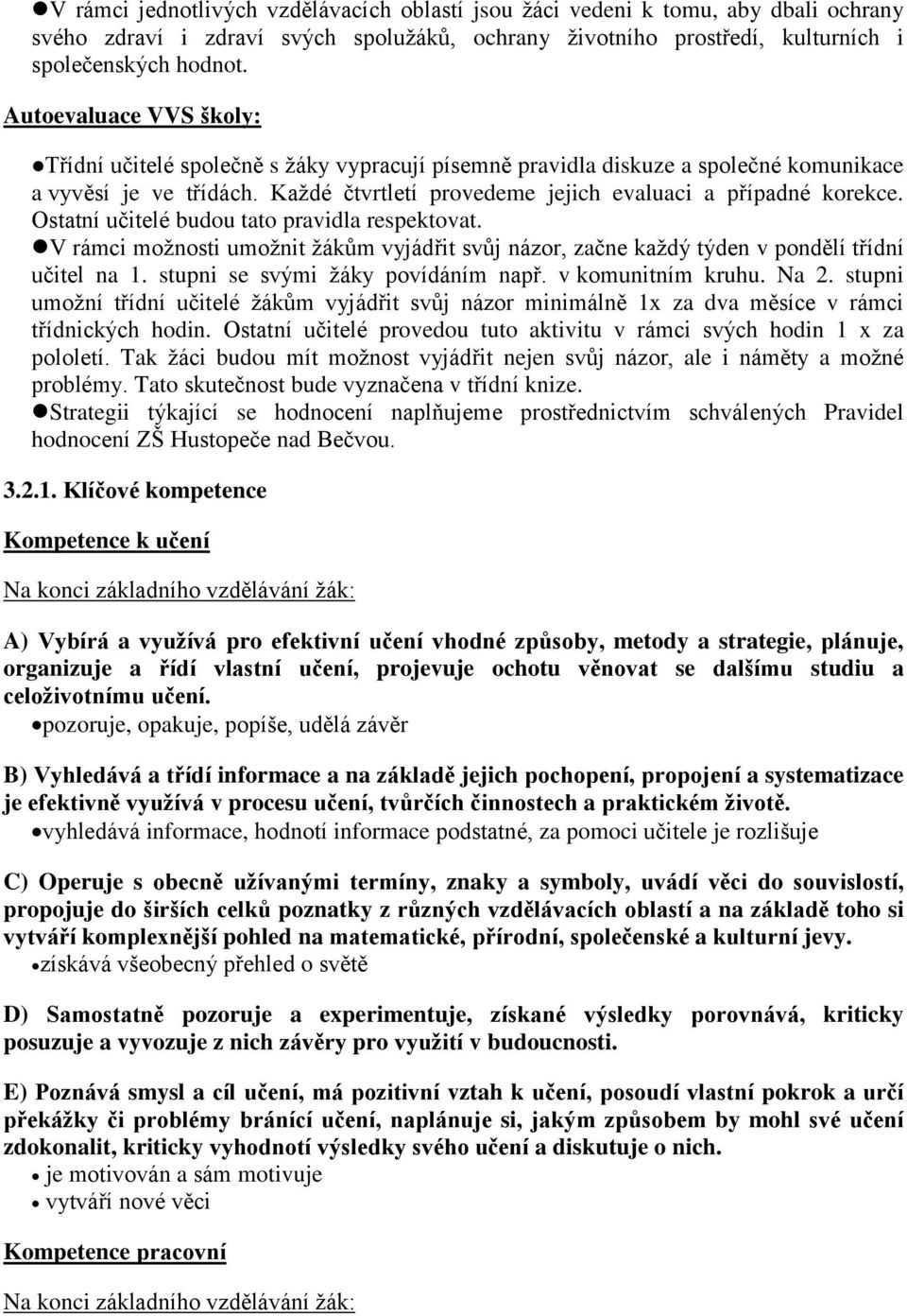 Ostatní učitelé budou tato pravidla respektovat. V rámci možnosti umožnit žákům vyjádřit svůj názor, začne každý týden v pondělí třídní učitel na 1. stupni se svými žáky povídáním např.