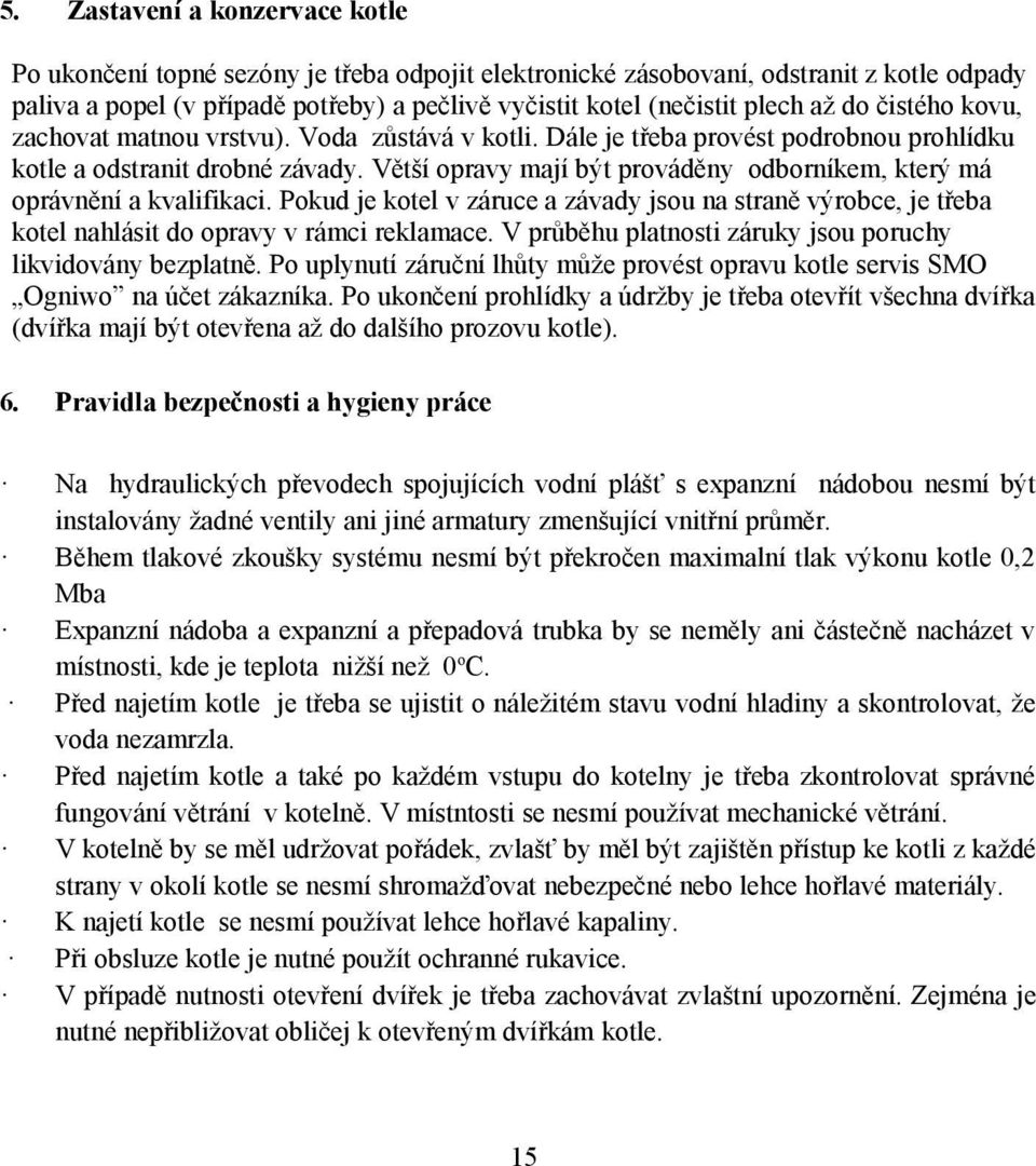 Větší opravy mají být prováděny odborníkem, který má oprávnění a kvalifikaci. Pokud je kotel v záruce a závady jsou na straně výrobce, je třeba kotel nahlásit do opravy v rámci reklamace.