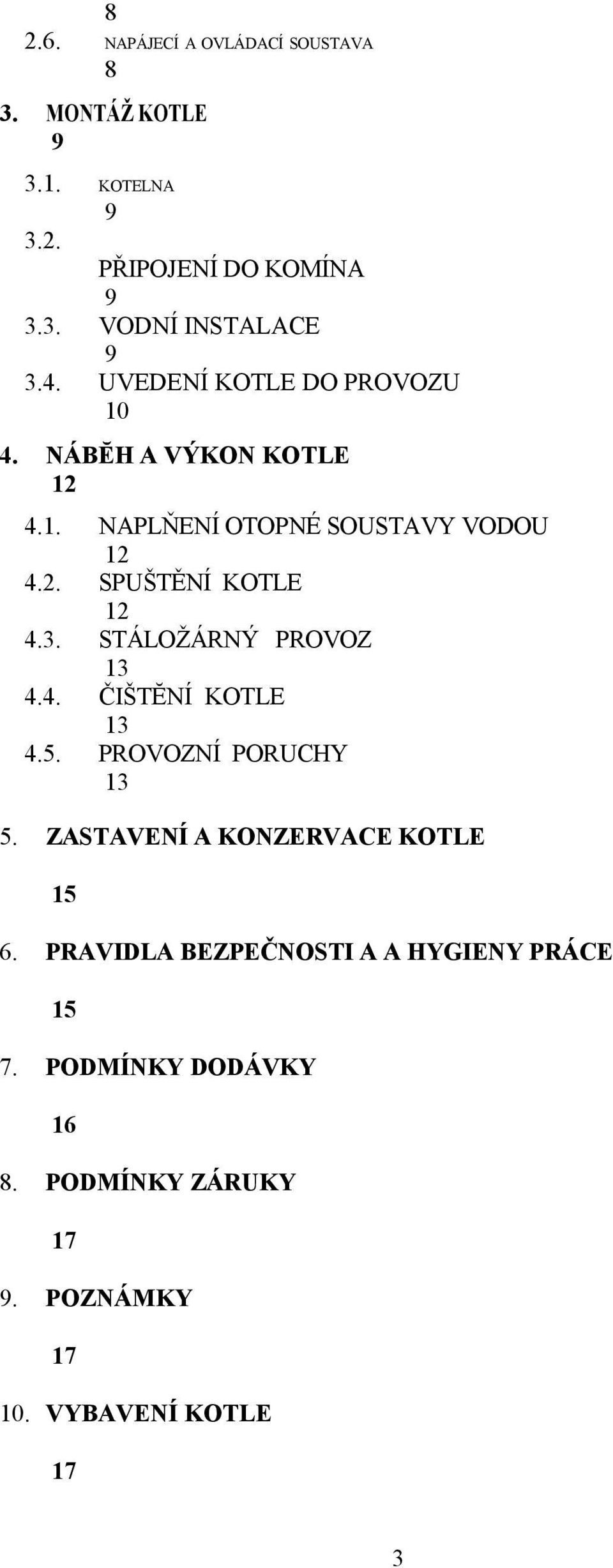 3. STÁLOŽÁRNÝ PROVOZ 13 4.4. ČIŠTĔNÍ KOTLE 13 4.5. PROVOZNÍ PORUCHY 13 5. ZASTAVENÍ A KONZERVACE KOTLE 15 6.
