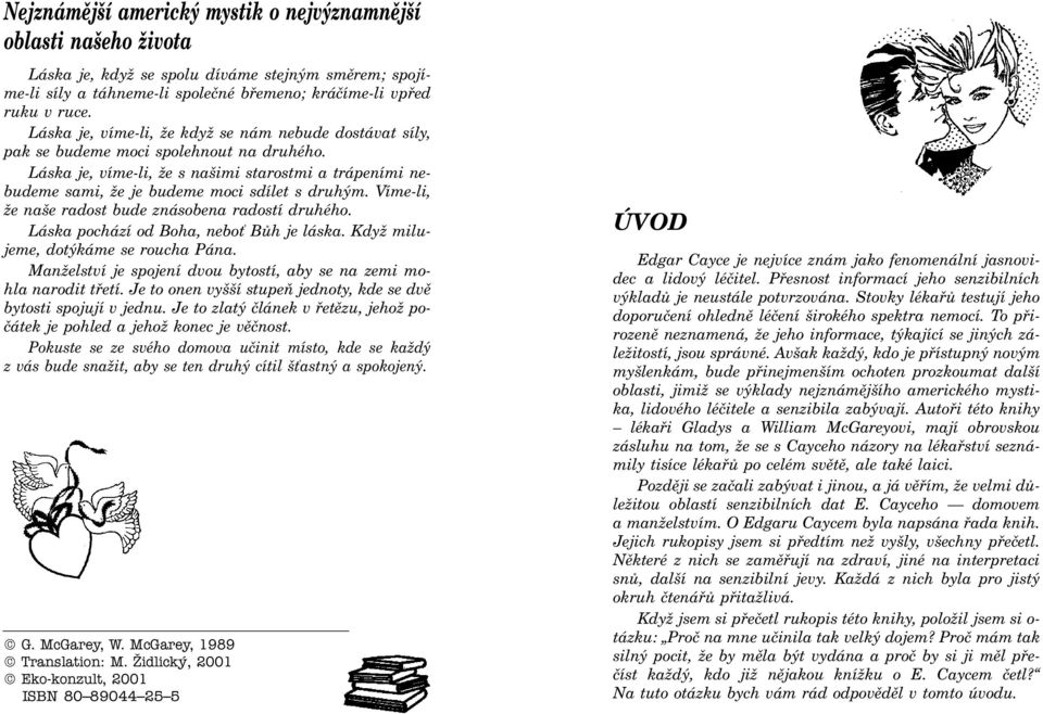 Víme-li, že naše radost bude znásobena radostí druhého. Láska pochází od Boha, nebo Bùh je láska. Když milujeme, dotýkáme se roucha Pána.