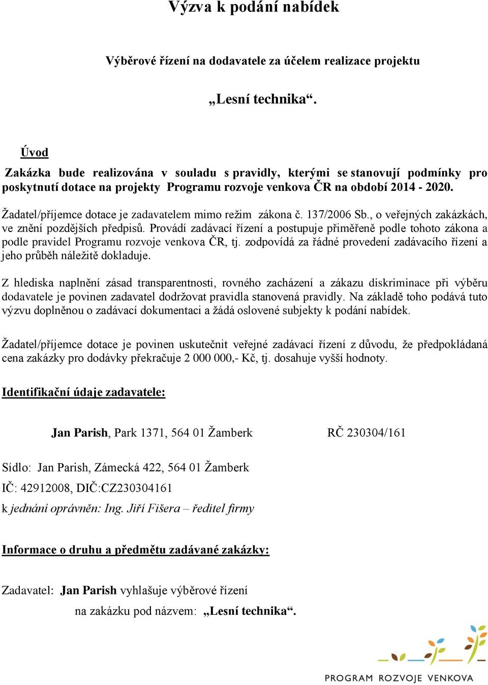 Žadatel/příjemce dotace je zadavatelem mimo režim zákona č. 137/2006 Sb., o veřejných zakázkách, ve znění pozdějších předpisů.