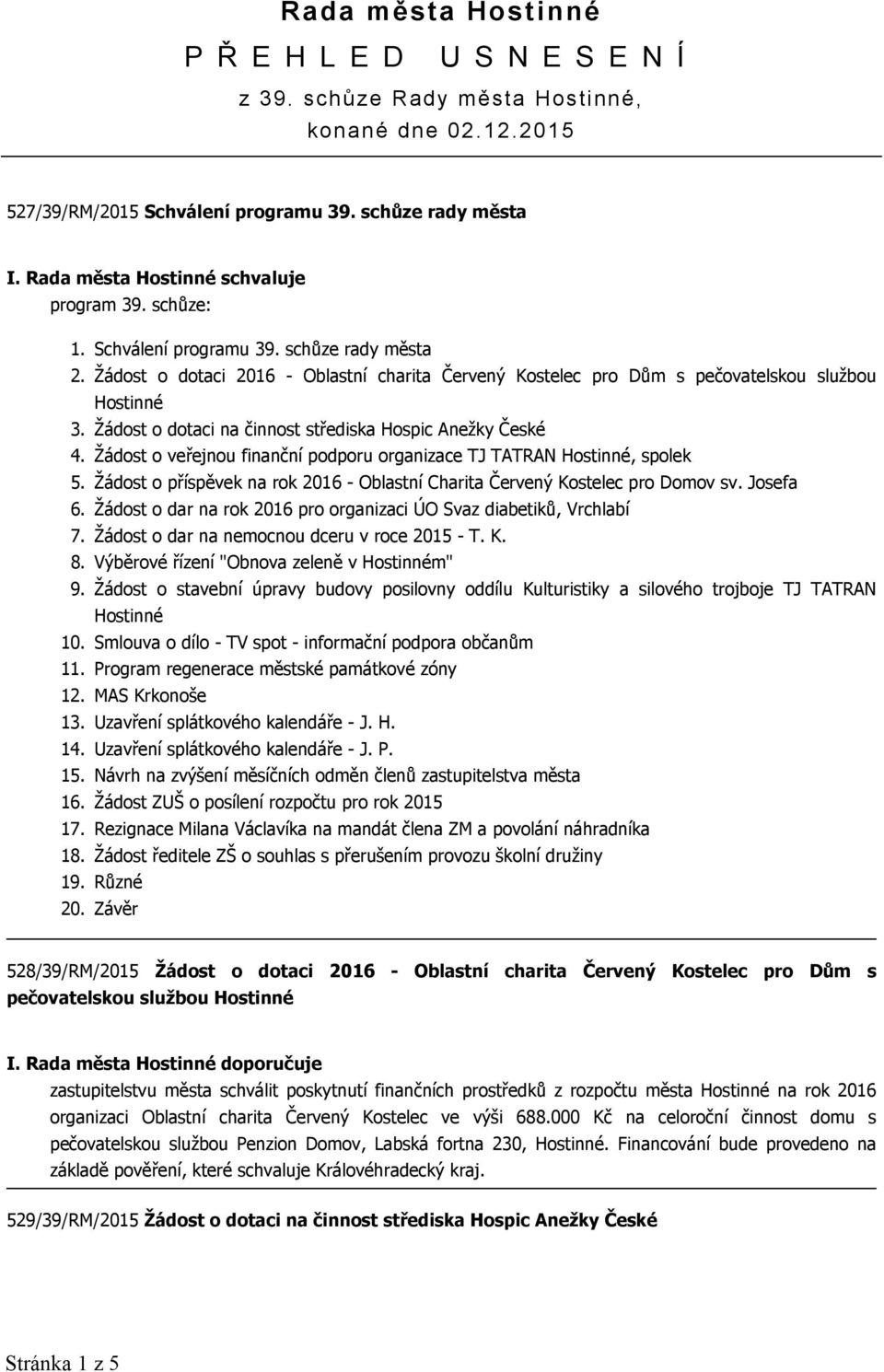 Žádost o dotaci na činnost střediska Hospic Anežky České 4. Žádost o veřejnou finanční podporu organizace TJ TATRAN Hostinné, spolek 5.