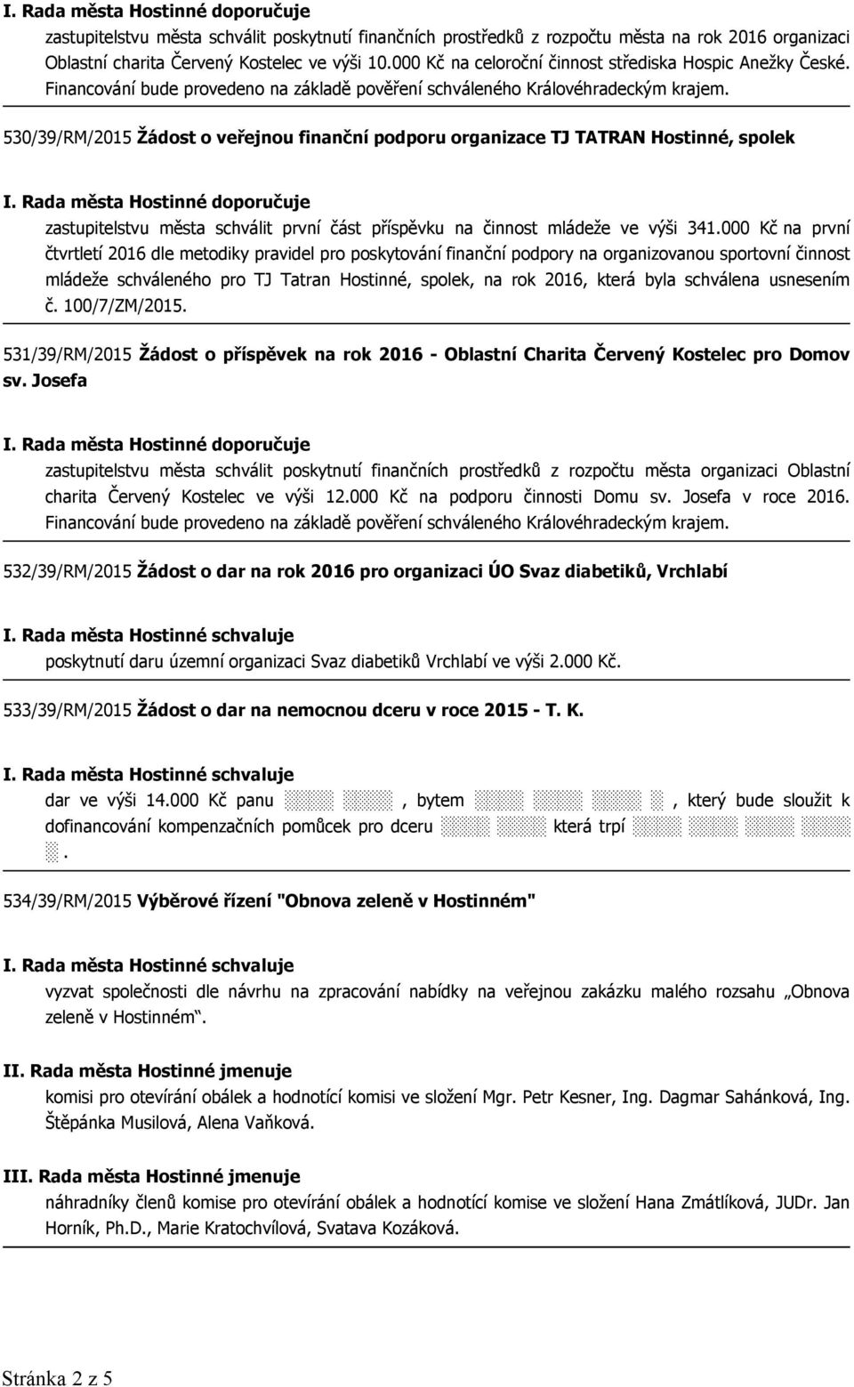 530/39/RM/2015 Žádost o veřejnou finanční podporu organizace TJ TATRAN Hostinné, spolek zastupitelstvu města schválit první část příspěvku na činnost mládeže ve výši 341.