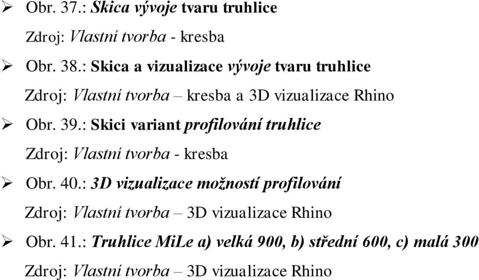 3D vizualizace Rhino Obr. 39.: Skici variant profilování truhlice Obr. 40.