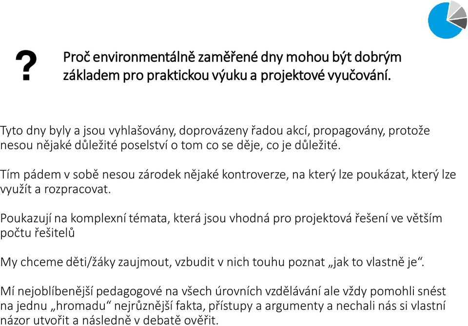 Tím pádem v sobě nesou zárodek nějaké kontroverze, na který lze poukázat, který lze využít a rozpracovat.