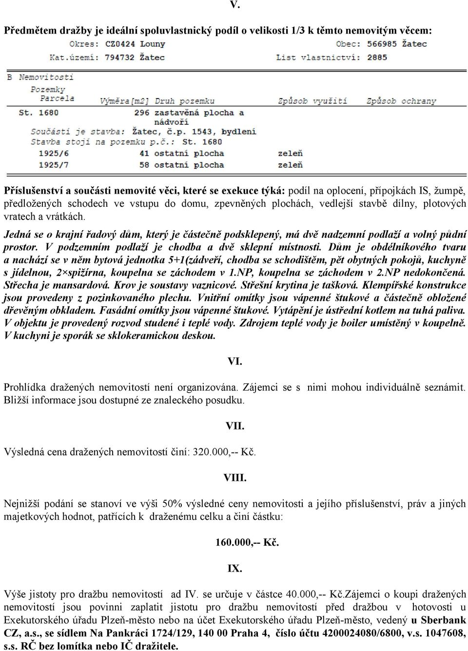 vratech a vrátkách. Jedná se o krajní řadový dům, který je částečně podsklepený, má dvě nadzemní podlaží a volný půdní prostor. V podzemním podlaží je chodba a dvě sklepní místnosti.