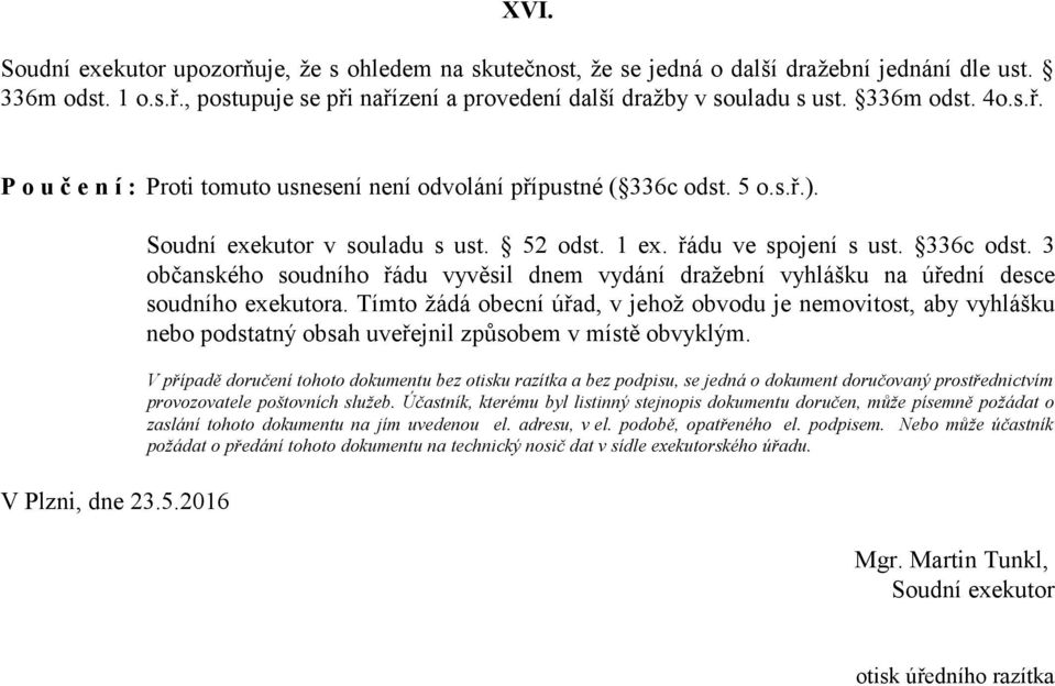 336c odst. 3 občanského soudního řádu vyvěsil dnem vydání dražební vyhlášku na úřední desce soudního exekutora.