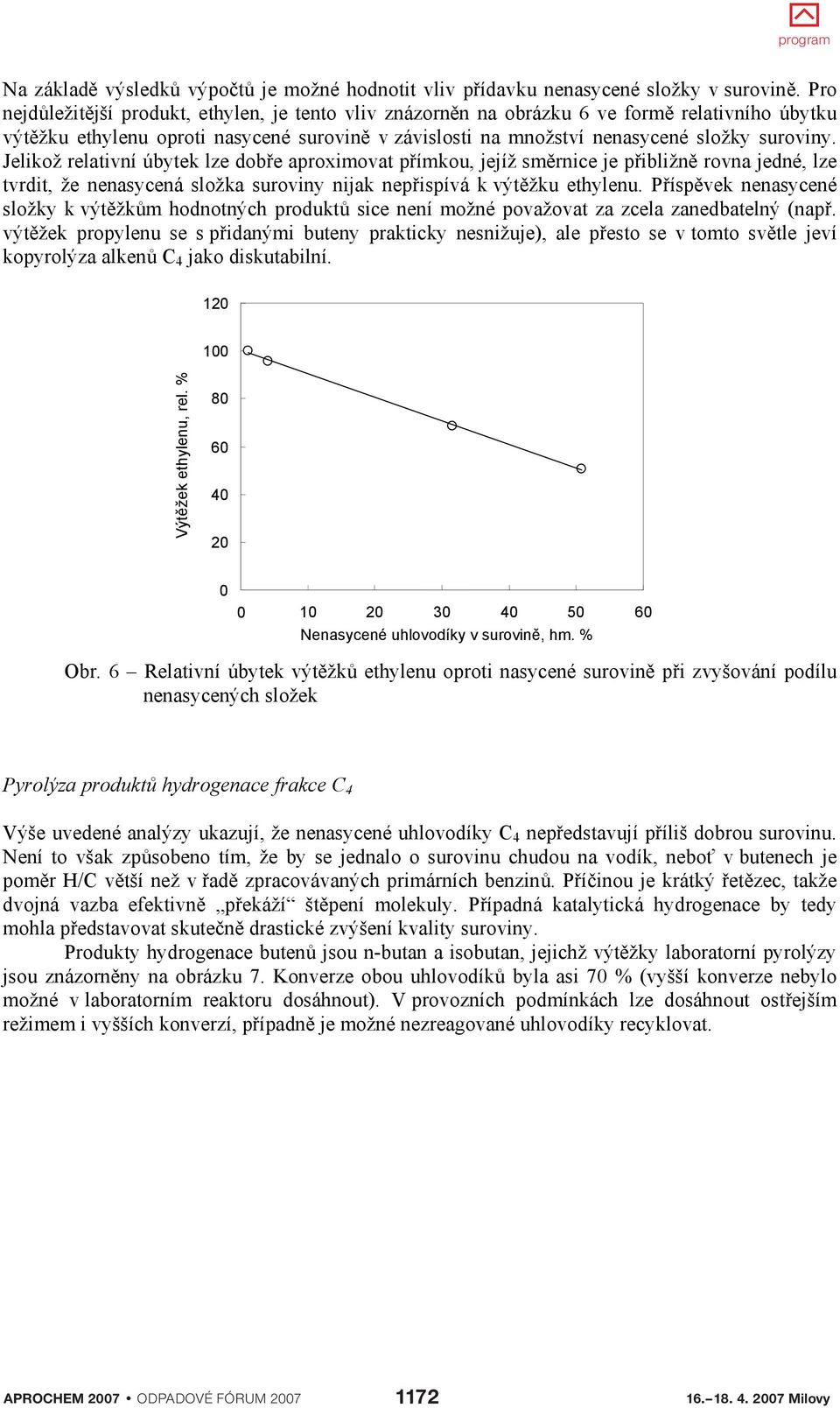 Jelikož relativní úbytek lze dob e aproximovat p ímkou, jejíž sm rnice je p ibližn rovna jedné, lze tvrdit, že nenasycená složka suroviny nijak nep ispívá k výt žku ethylenu.