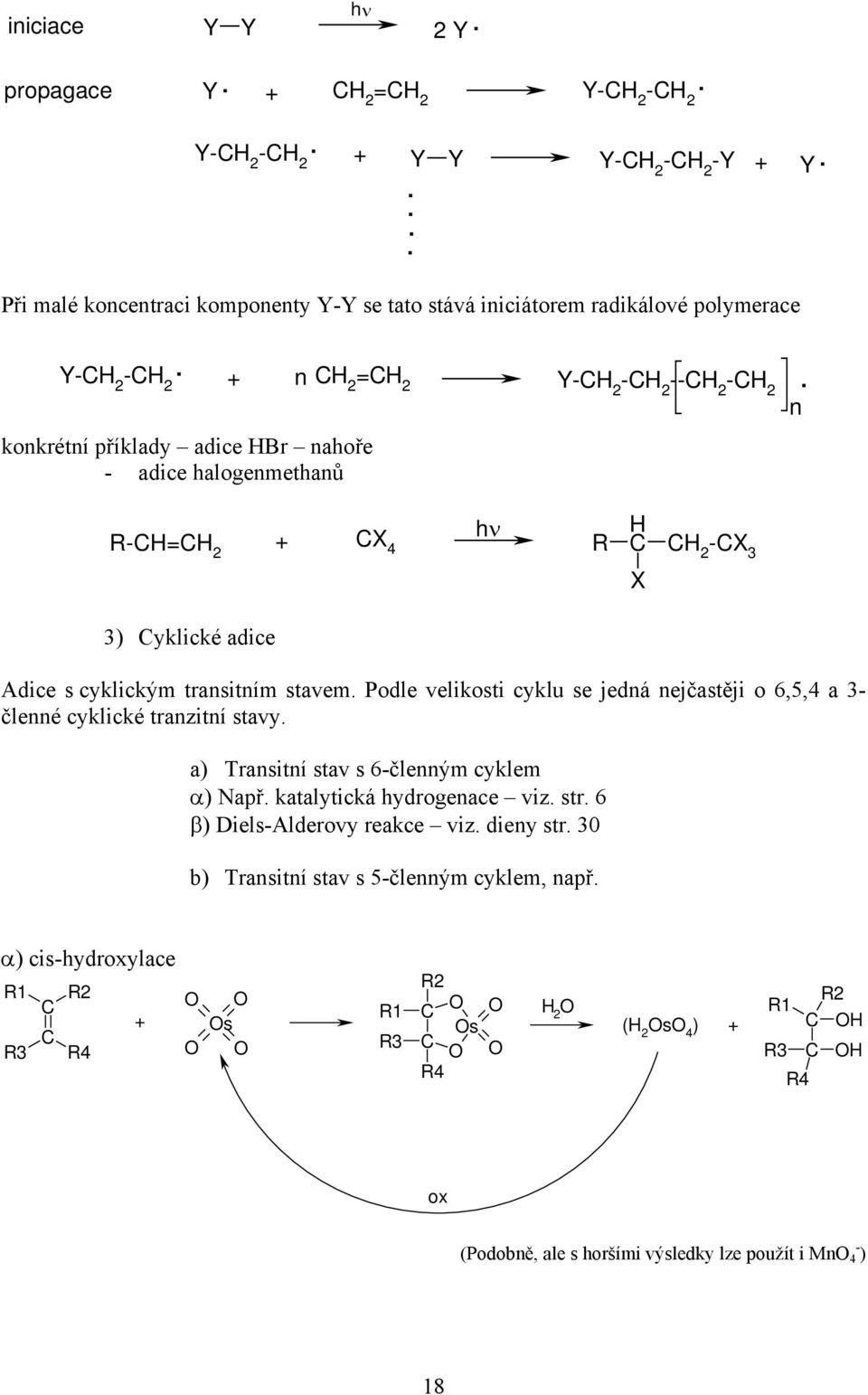Podle velikosti cyklu se jedná nejčastěji o 6,5,4 a 3 členné cyklické tranzitní stavy. a) Transitní stav s 6členným cyklem α) katalytická hydrogenace viz.