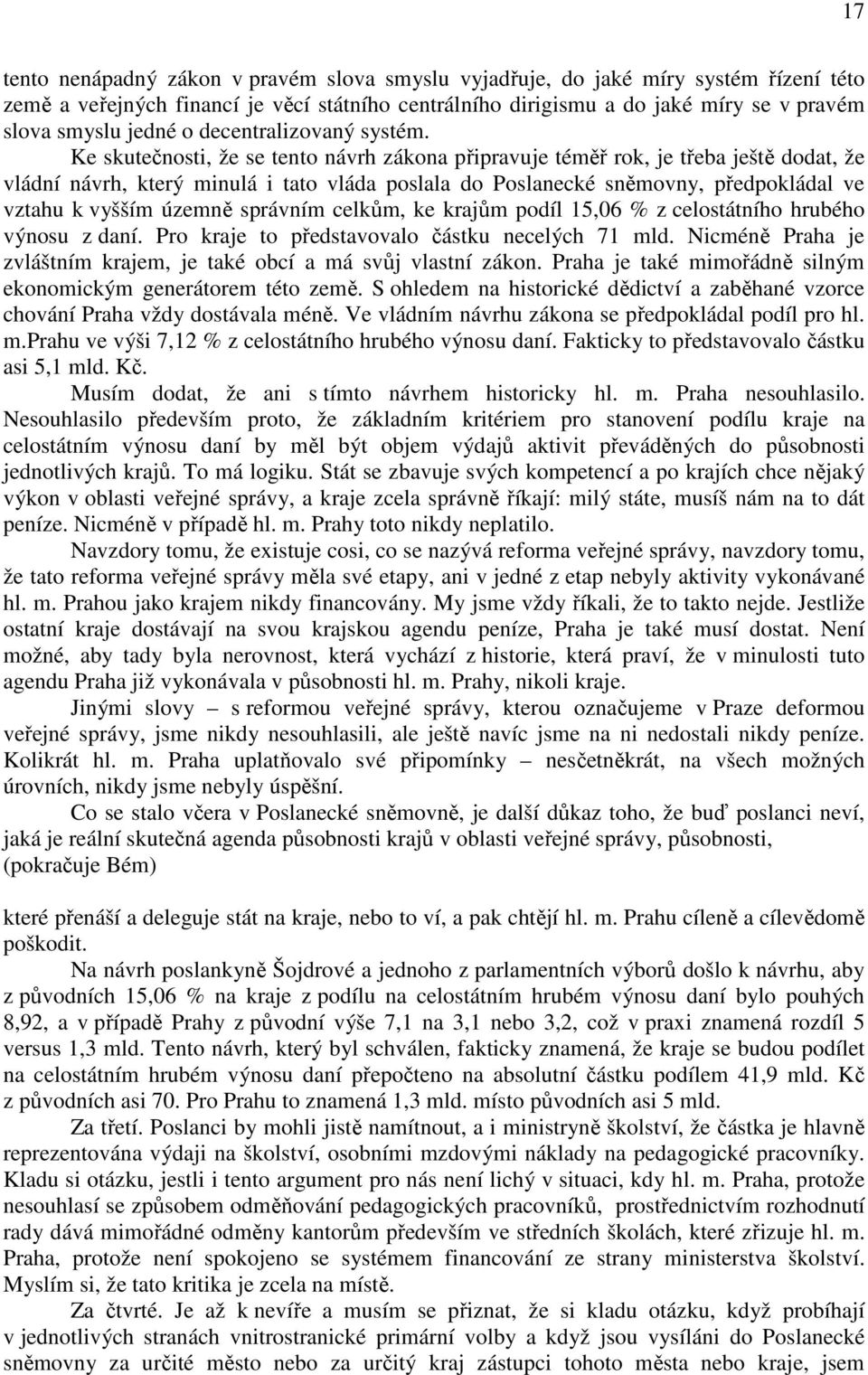 Ke skutečnosti, že se tento návrh zákona připravuje téměř rok, je třeba ještě dodat, že vládní návrh, který minulá i tato vláda poslala do Poslanecké sněmovny, předpokládal ve vztahu k vyšším územně