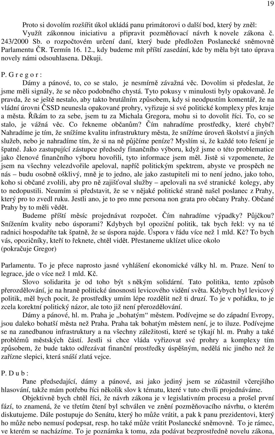 Dovolím si předeslat, že jsme měli signály, že se něco podobného chystá. Tyto pokusy v minulosti byly opakovaně.