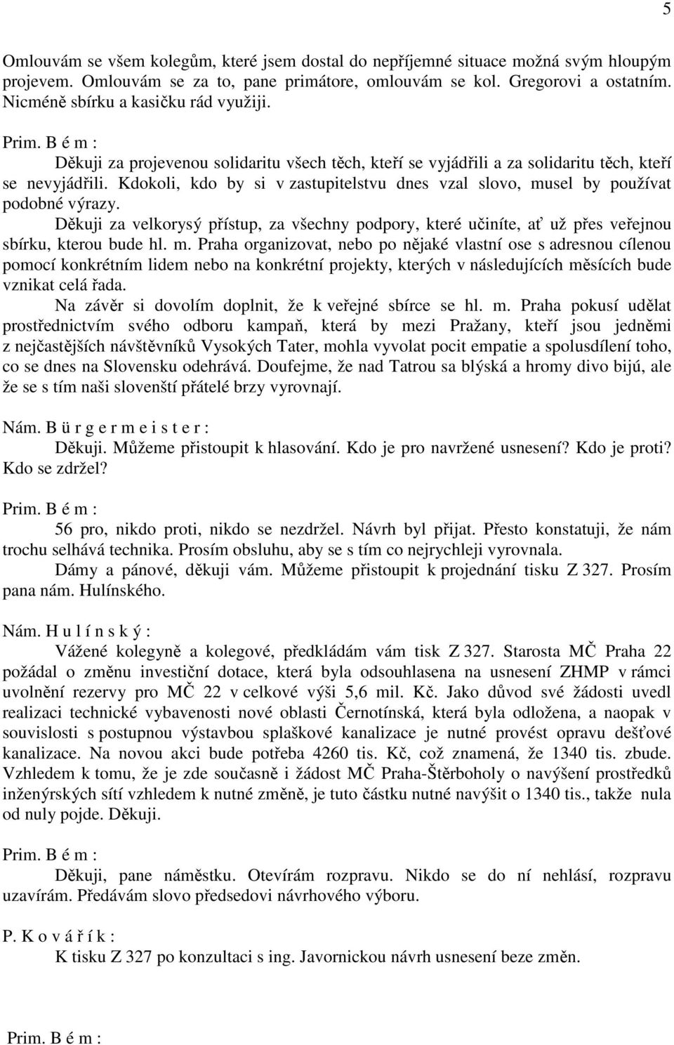 Kdokoli, kdo by si v zastupitelstvu dnes vzal slovo, mu