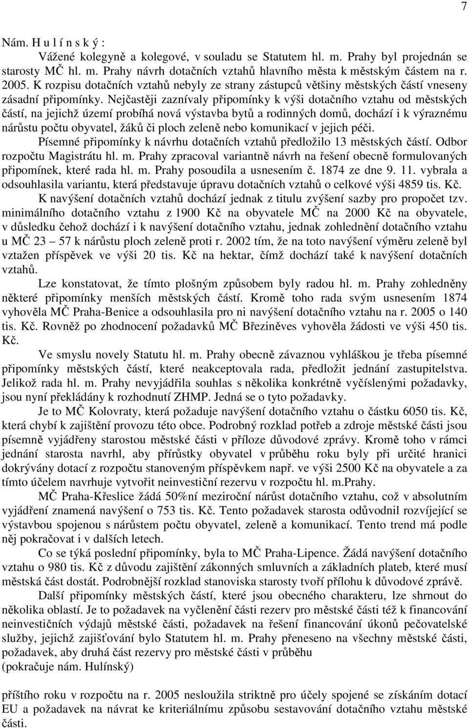 Nejčastěji zaznívaly připomínky k výši dotačního vztahu od městských částí, na jejichž území probíhá nová výstavba bytů a rodinných domů, dochází i k výraznému nárůstu počtu obyvatel, žáků či ploch