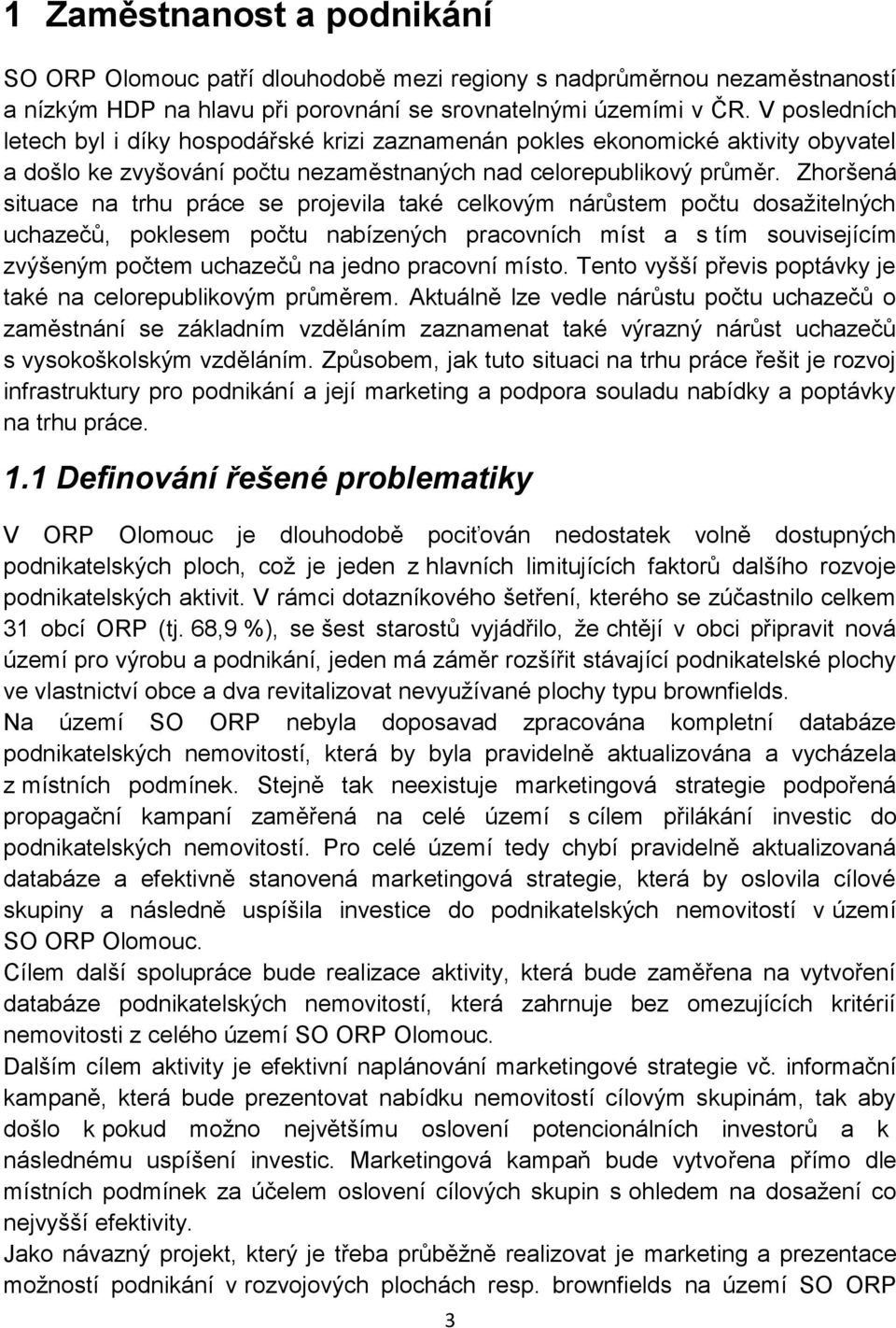 Zhoršená situace na trhu práce se projevila také celkovým nárůstem počtu dosažitelných uchazečů, poklesem počtu nabízených pracovních míst a s tím souvisejícím zvýšeným počtem uchazečů na jedno