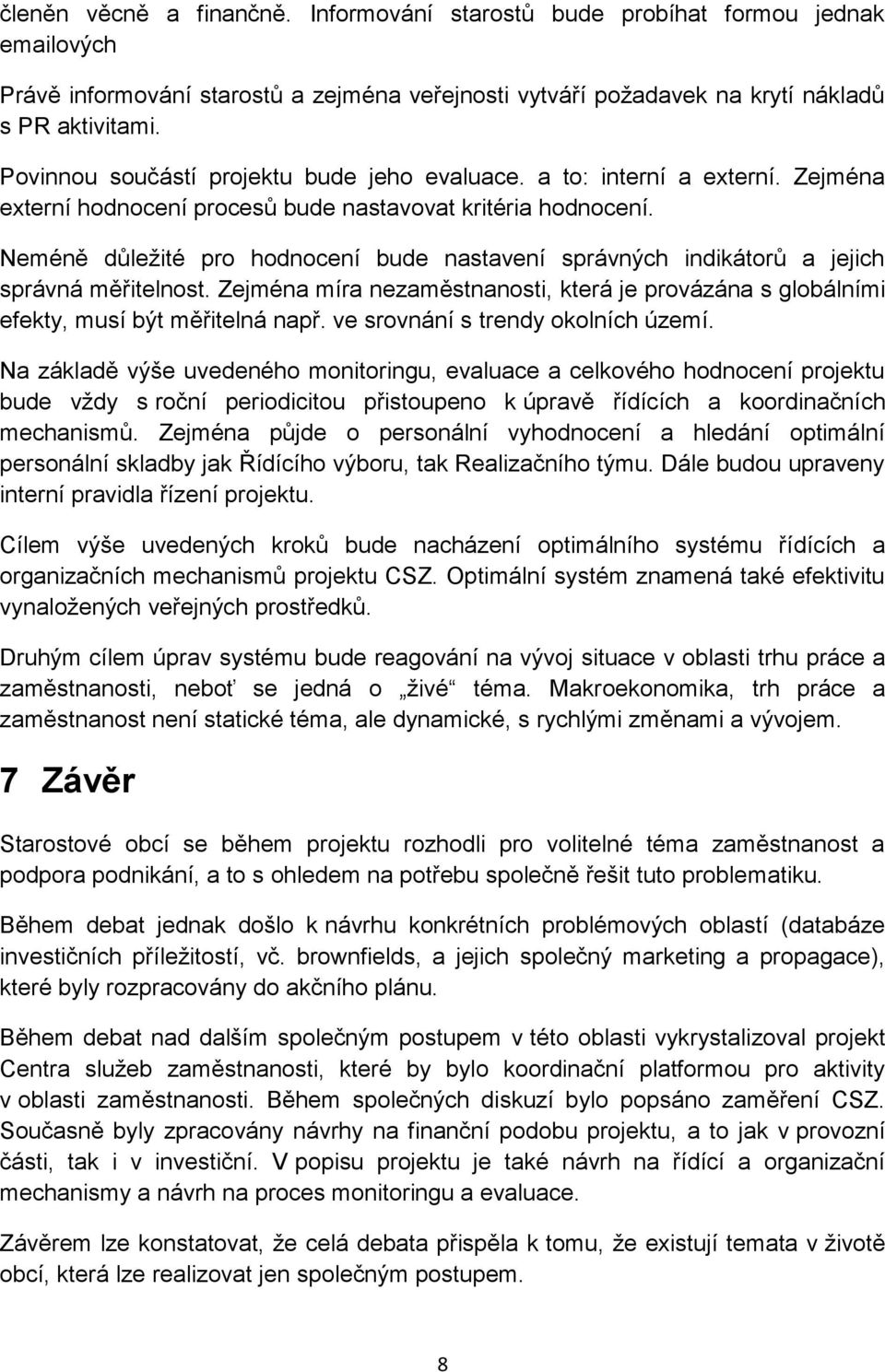 Neméně důležité pro hodnocení bude nastavení správných indikátorů a jejich správná měřitelnost. Zejména míra nezaměstnanosti, která je provázána s globálními efekty, musí být měřitelná např.