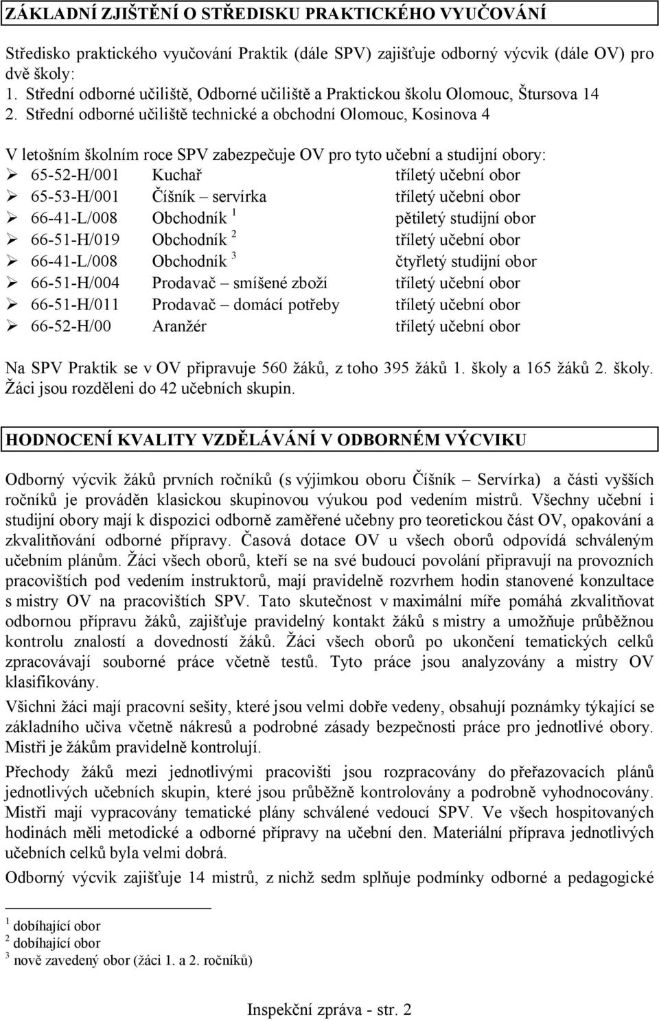 Střední odborné učiliště technické a obchodní Olomouc, Kosinova 4 V letošním školním roce SPV zabezpečuje OV pro tyto učební a studijní obory: 65-52-H/001 Kuchař tříletý učební obor 65-53-H/001