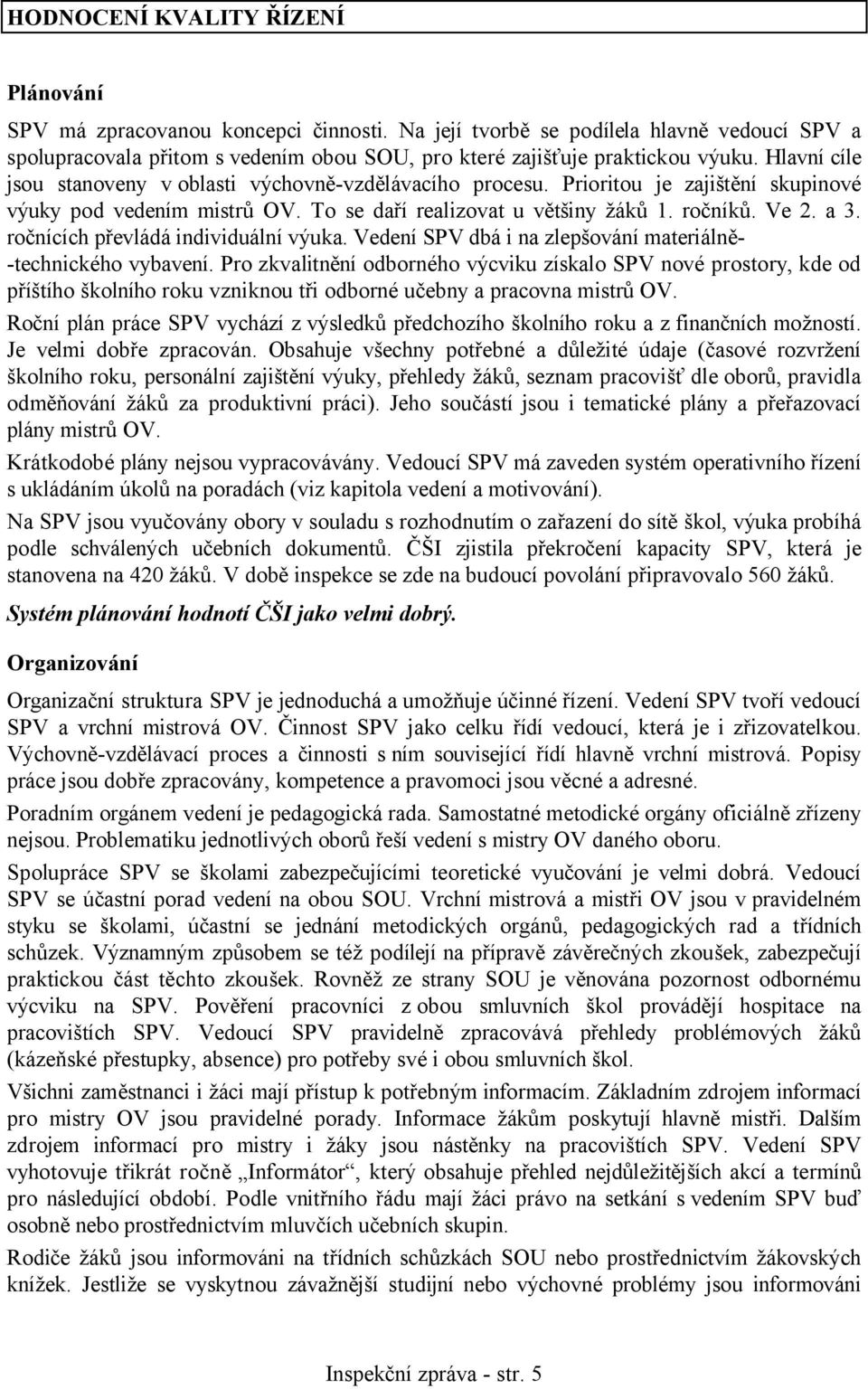 ročnících převládá individuální výuka. Vedení SPV dbá i na zlepšování materiálně- -technického vybavení.