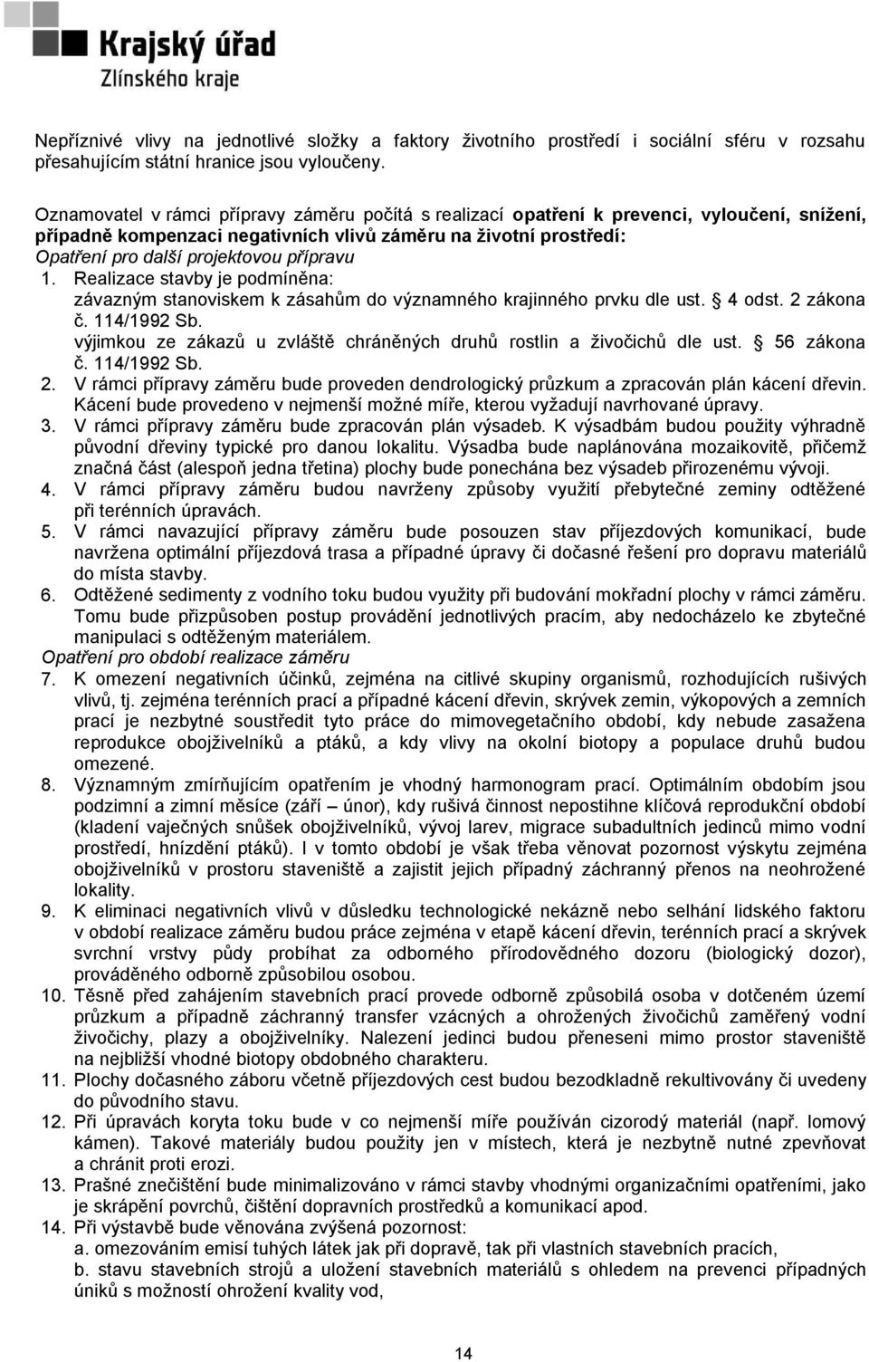 přípravu 1. Realizace stavby je podmíněna: závazným stanoviskem k zásahům do významného krajinného prvku dle ust. 4 odst. 2 zákona č. 114/1992 Sb.