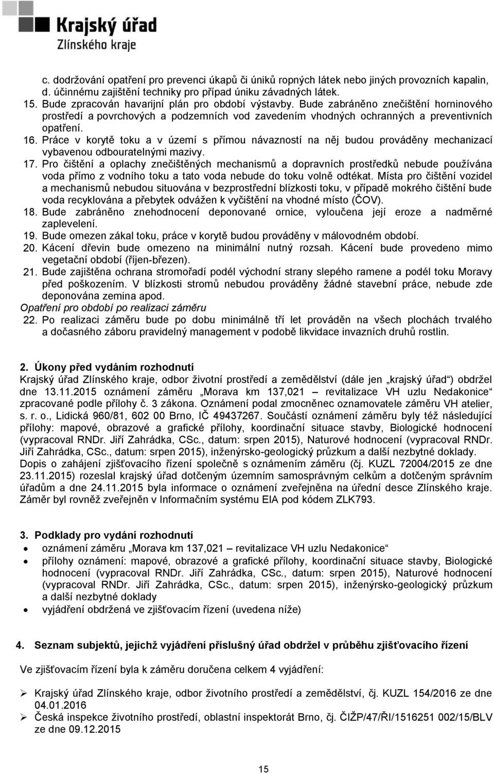 Práce v korytě toku a v území s přímou návazností na něj budou prováděny mechanizací vybavenou odbouratelnými mazivy. 17.