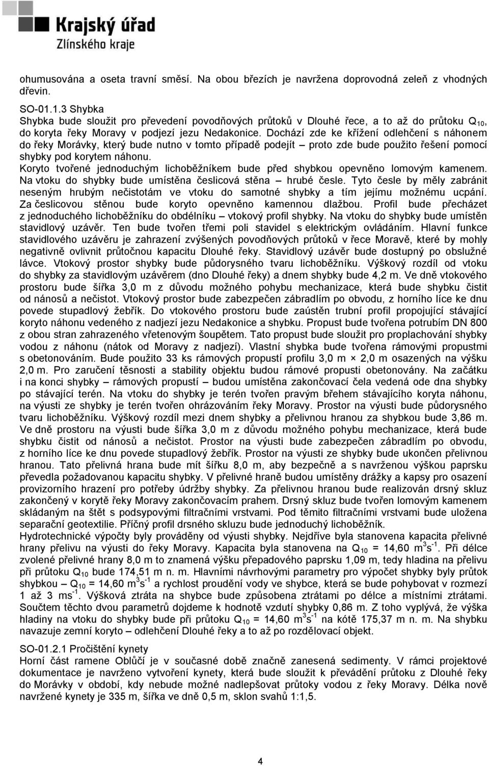 Dochází zde ke křížení odlehčení s náhonem do řeky Morávky, který bude nutno v tomto případě podejít proto zde bude použito řešení pomocí shybky pod korytem náhonu.