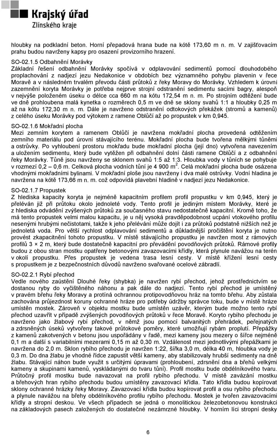 5 Odbahnění Morávky Základní řešení odbahnění Morávky spočívá v odplavování sedimentů pomocí dlouhodobého proplachování z nadjezí jezu Nedakonice v obdobích bez významného pohybu plavenin v řece