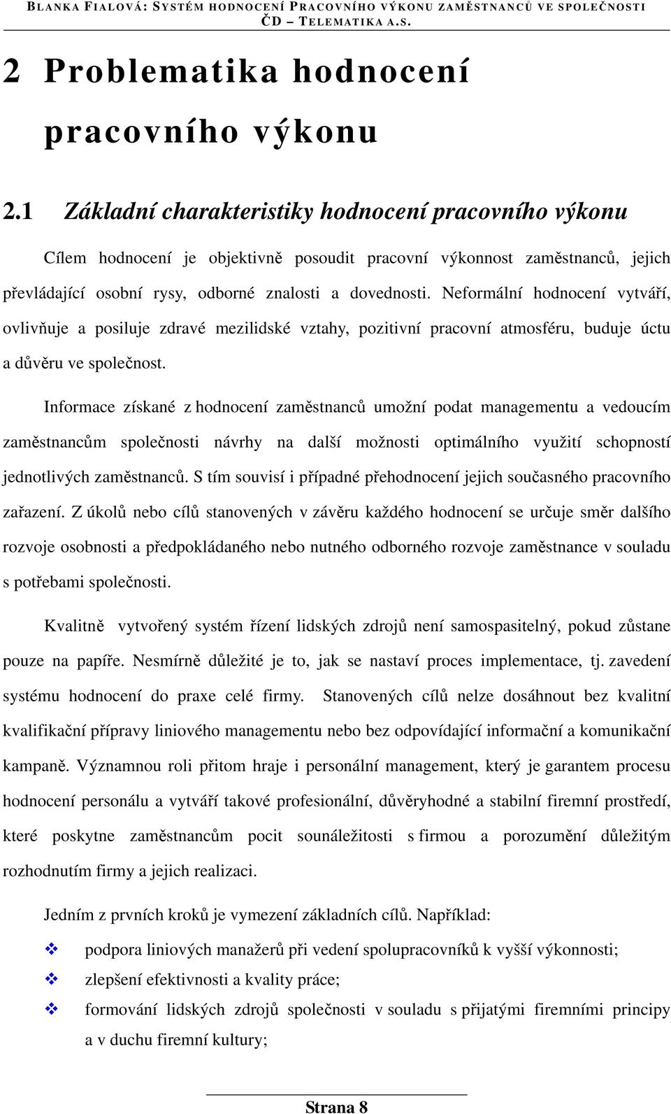 Neformální hodnocení vytváří, ovlivňuje a posiluje zdravé mezilidské vztahy, pozitivní pracovní atmosféru, buduje úctu a důvěru ve společnost.