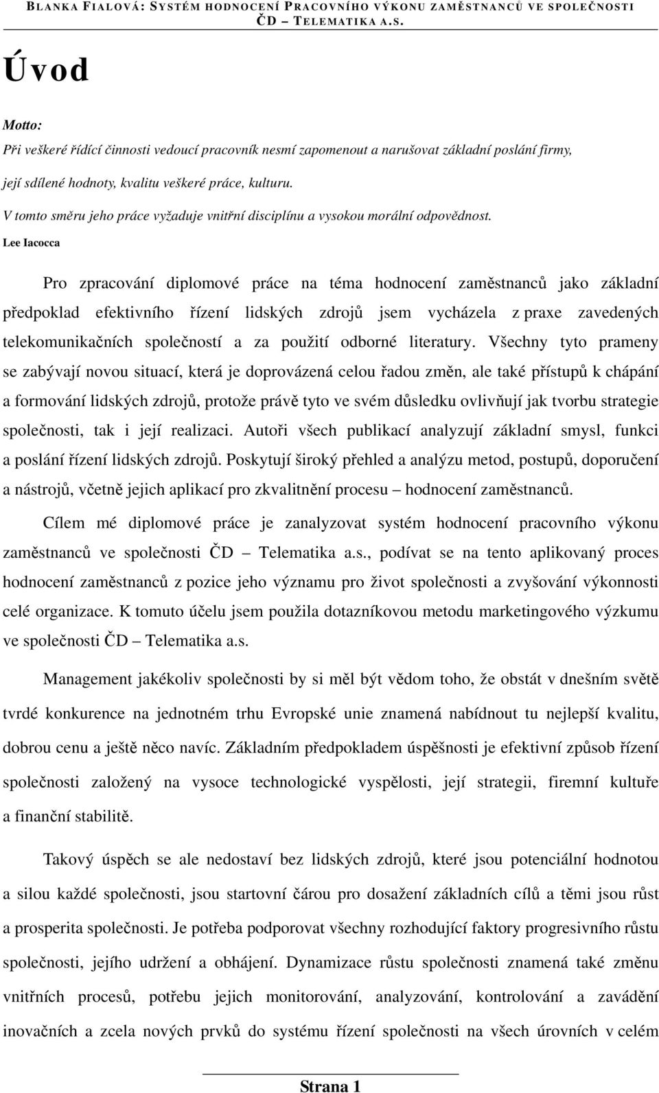 Lee Iacocca Pro zpracování diplomové práce na téma hodnocení zaměstnanců jako základní předpoklad efektivního řízení lidských zdrojů jsem vycházela z praxe zavedených telekomunikačních společností a