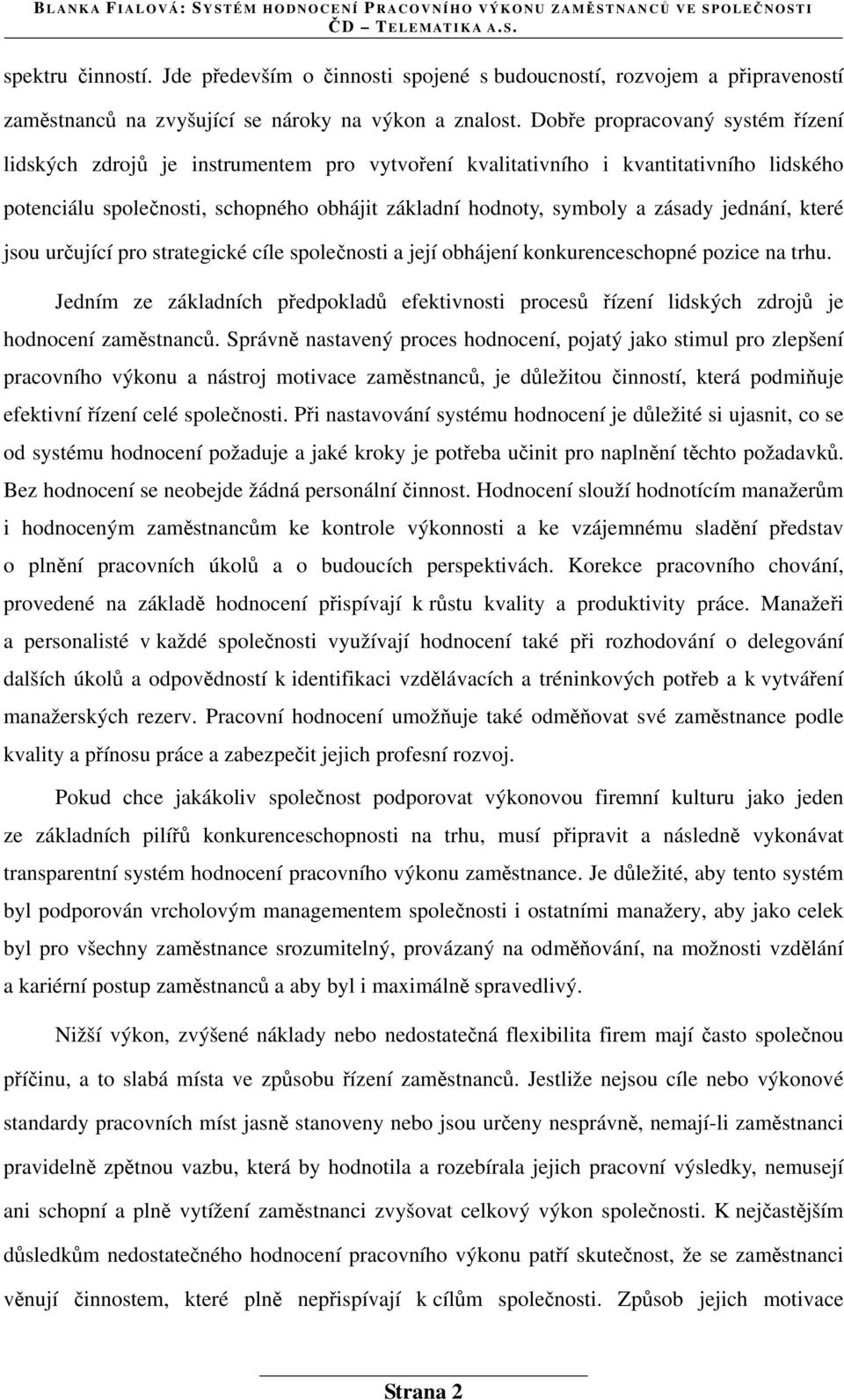 jednání, které jsou určující pro strategické cíle společnosti a její obhájení konkurenceschopné pozice na trhu.