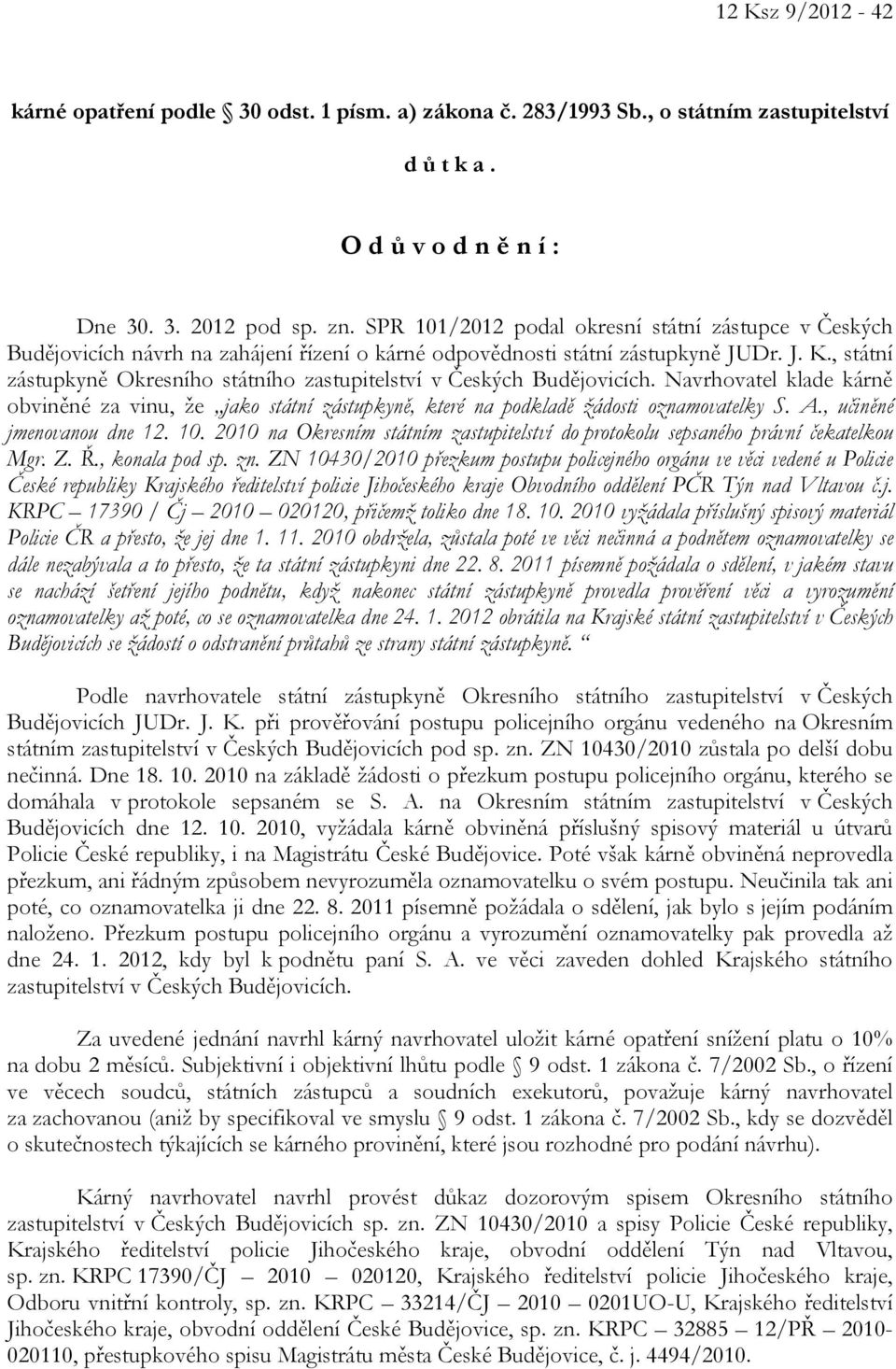 , státní zástupkyně Okresního státního zastupitelství v Českých Budějovicích. Navrhovatel klade kárně obviněné za vinu, že jako státní zástupkyně, které na podkladě žádosti oznamovatelky S. A.