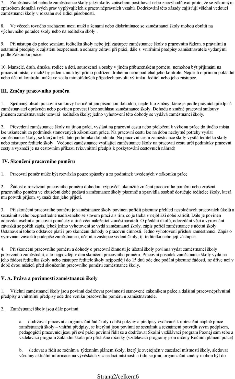 Ve věcech rovného zacházení mezi muži a ženami nebo diskriminace se zaměstnanci školy mohou obrátit na výchovného poradce školy nebo na ředitelku školy. 9.