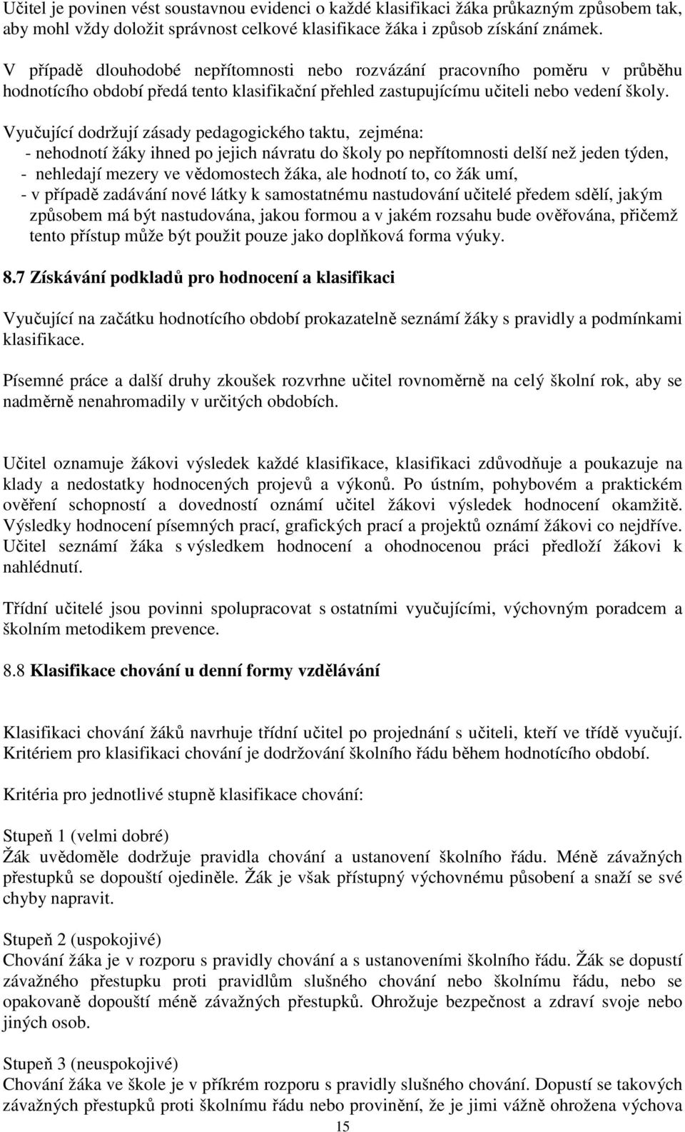 Vyučující dodržují zásady pedagogického taktu, zejména: - nehodnotí žáky ihned po jejich návratu do školy po nepřítomnosti delší než jeden týden, - nehledají mezery ve vědomostech žáka, ale hodnotí