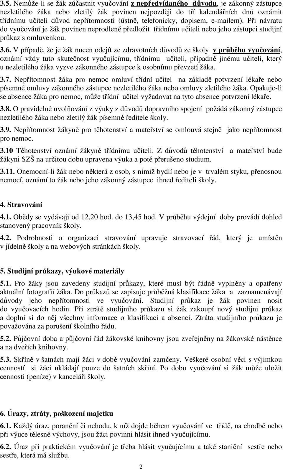 V případě, že je žák nucen odejít ze zdravotních důvodů ze školy v průběhu vyučování, oznámí vždy tuto skutečnost vyučujícímu, třídnímu učiteli, případně jinému učiteli, který u nezletilého žáka