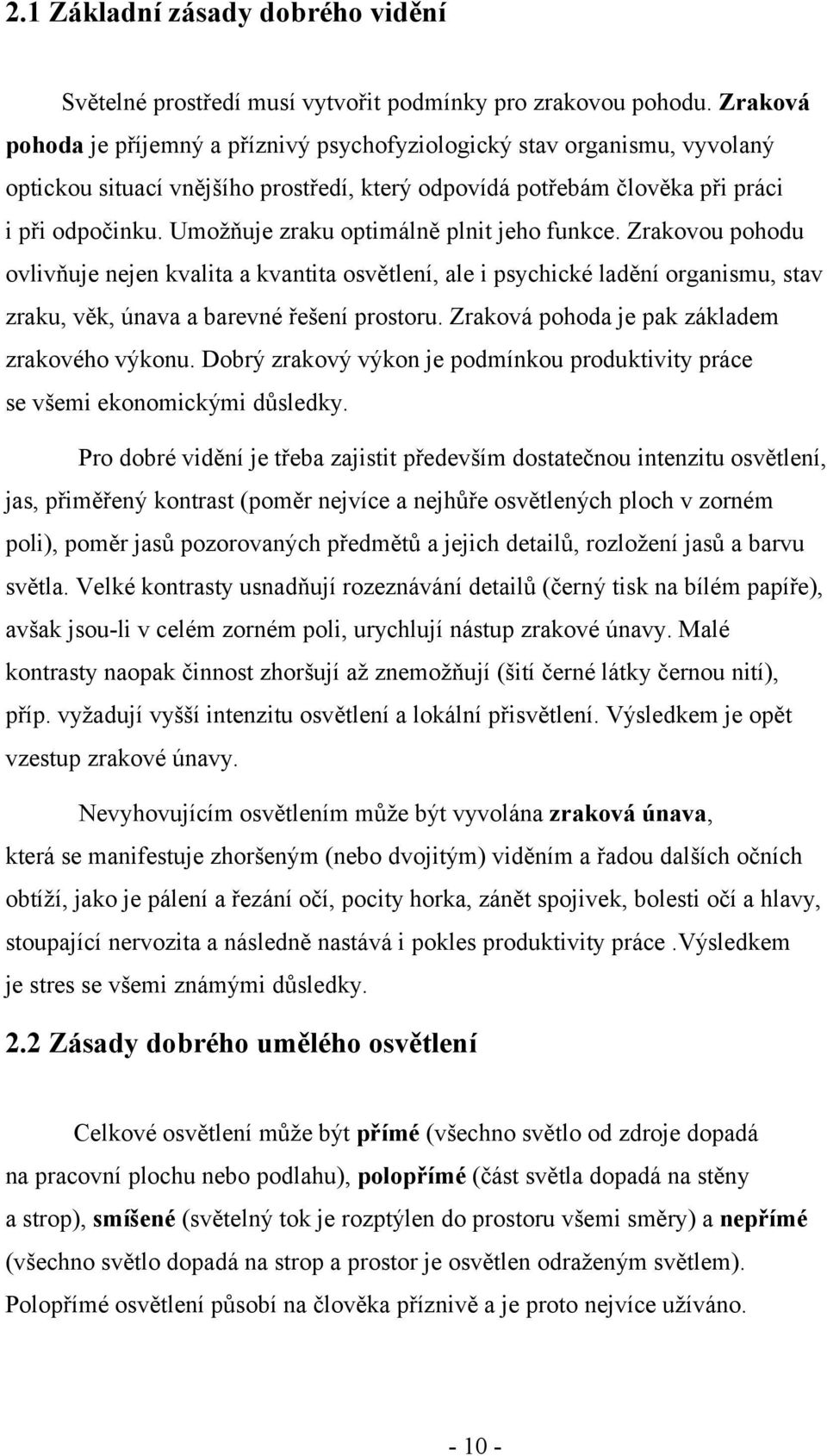Umožňuje zraku optimálně plnit jeho funkce. Zrakovou pohodu ovlivňuje nejen kvalita a kvantita osvětlení, ale i psychické ladění organismu, stav zraku, věk, únava a barevné řešení prostoru.