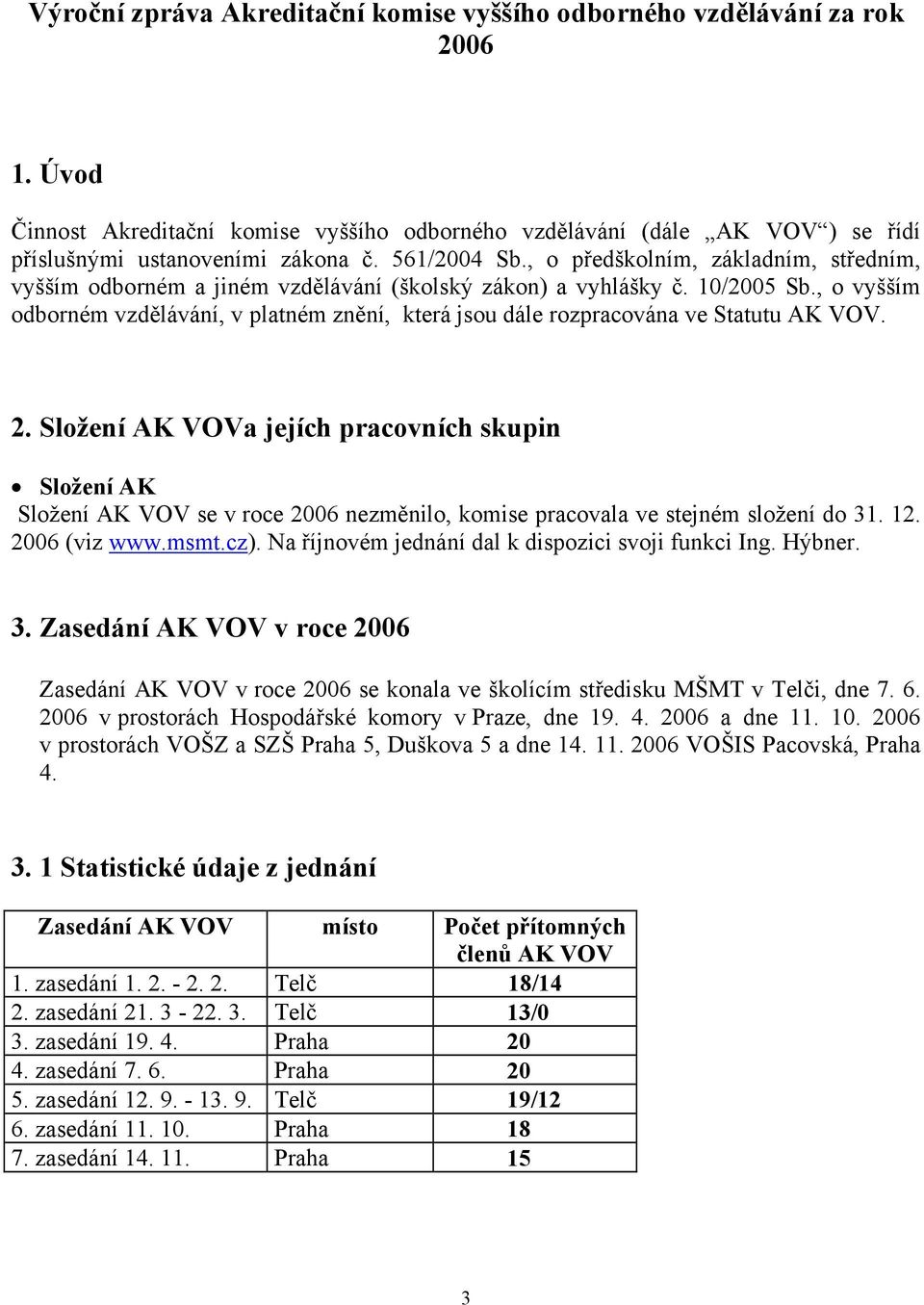 , o vyšším odborném vzdělávání, v platném znění, která jsou dále rozpracována ve Statutu AK VOV. 2.