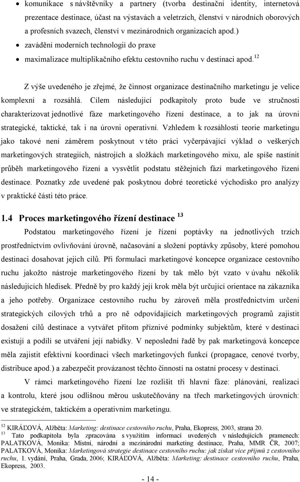 12 Z výše uvedeného je zřejmé, že činnost organizace destinačního marketingu je velice komplexní a rozsáhlá.