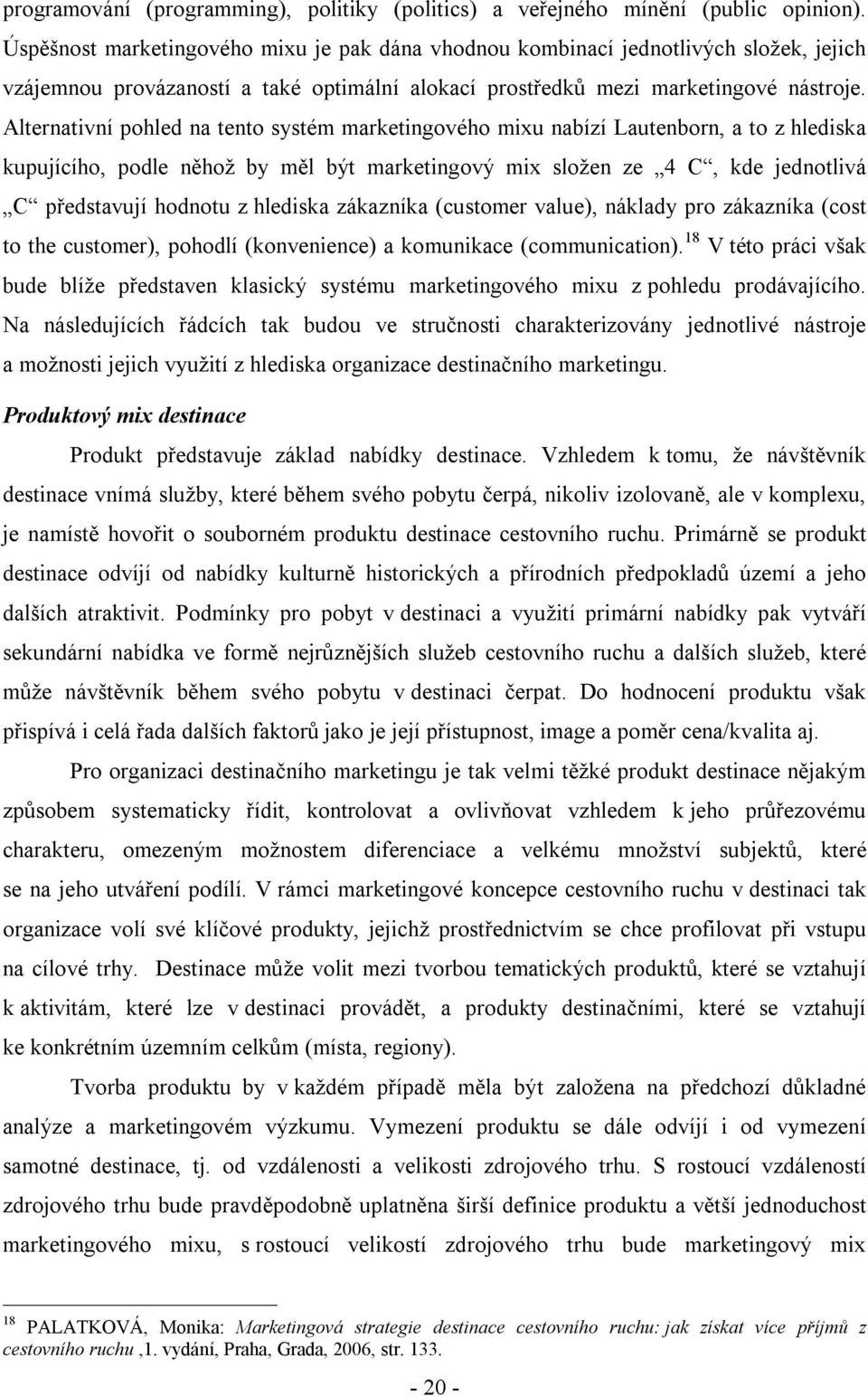 Alternativní pohled na tento systém marketingového mixu nabízí Lautenborn, a to z hlediska kupujícího, podle něhož by měl být marketingový mix složen ze 4 C, kde jednotlivá C představují hodnotu z