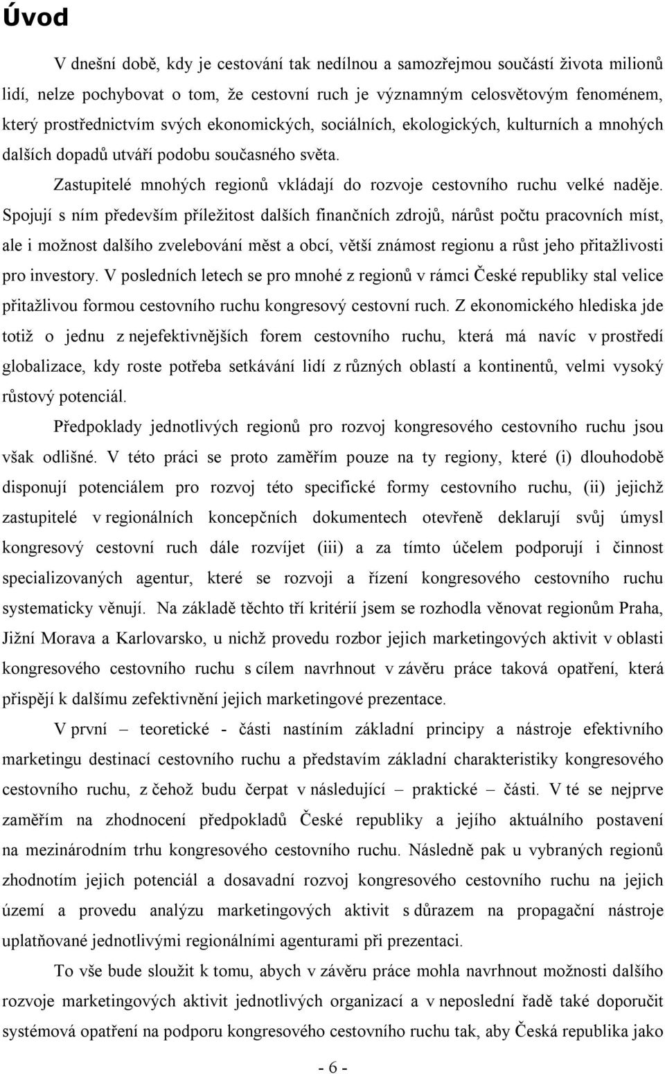 Spojují s ním především příležitost dalších finančních zdrojů, nárůst počtu pracovních míst, ale i možnost dalšího zvelebování měst a obcí, větší známost regionu a růst jeho přitažlivosti pro