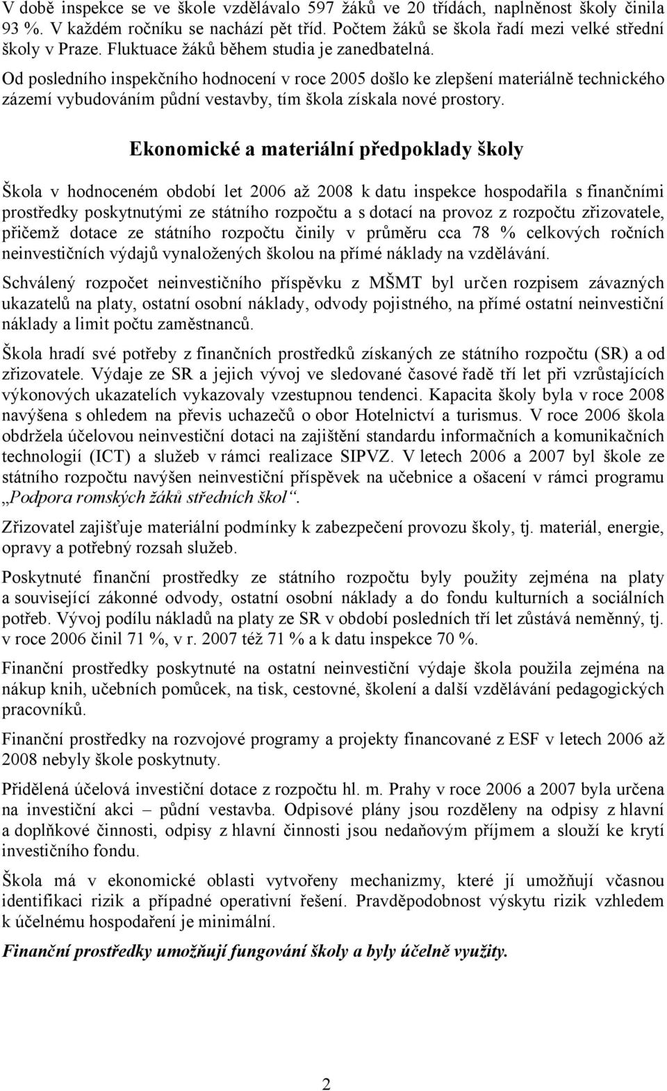 Od posledního inspekčního hodnocení v roce 2005 došlo ke zlepšení materiálně technického zázemí vybudováním půdní vestavby, tím škola získala nové prostory.