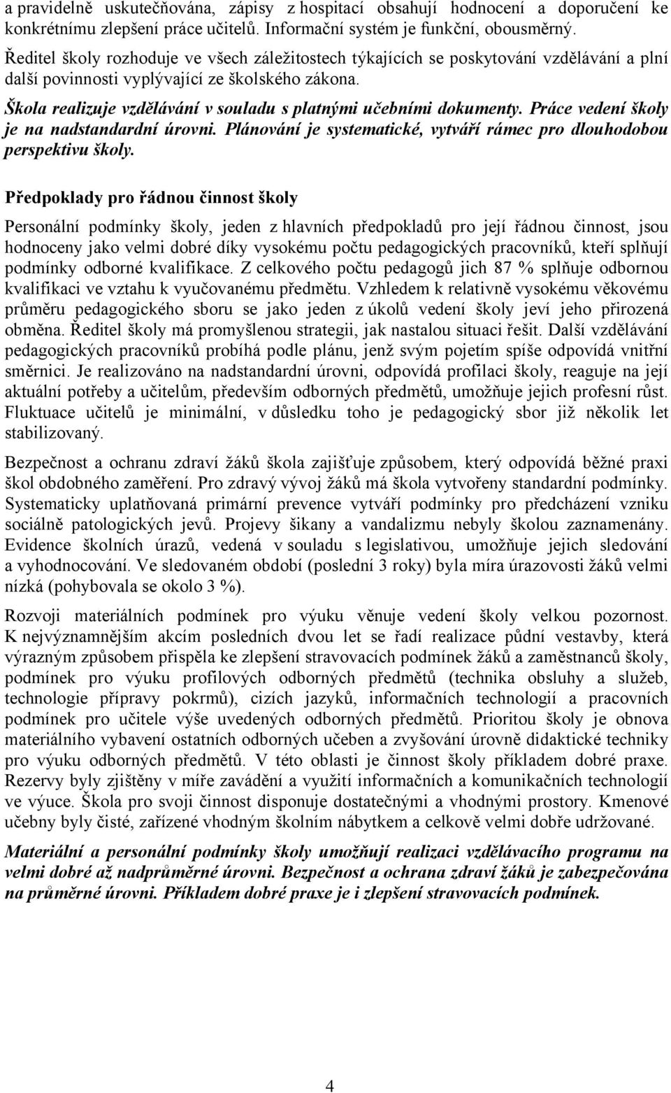 Škola realizuje vzdělávání v souladu s platnými učebními dokumenty. Práce vedení školy je na nadstandardní úrovni. Plánování je systematické, vytváří rámec pro dlouhodobou perspektivu školy.