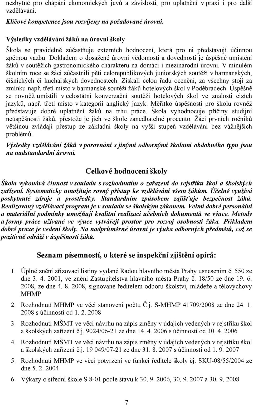 Dokladem o dosažené úrovni vědomostí a dovedností je úspěšné umístění žáků v soutěžích gastronomického charakteru na domácí i mezinárodní úrovni.