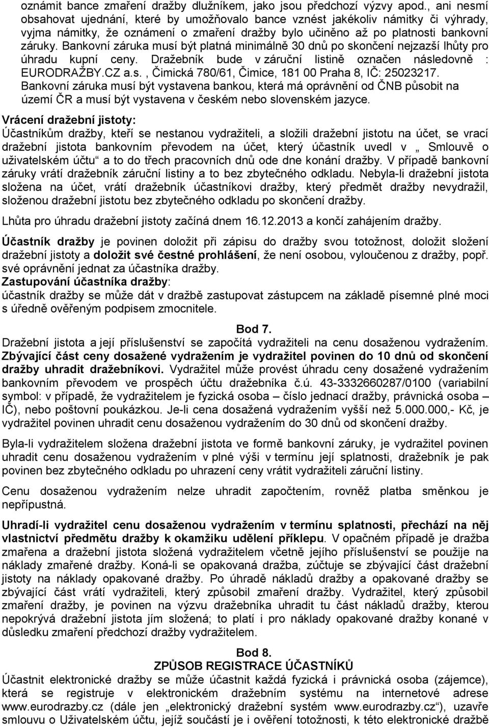 Bankovní záruka musí být platná minimálně 30 dnů po skončení nejzazší lhůty pro úhradu kupní ceny. Dražebník bude v záruční listině označen následovně : EURODRAŽBY.CZ a.s., Čimická 780/61, Čimice, 181 00 Praha 8, IČ: 25023217.