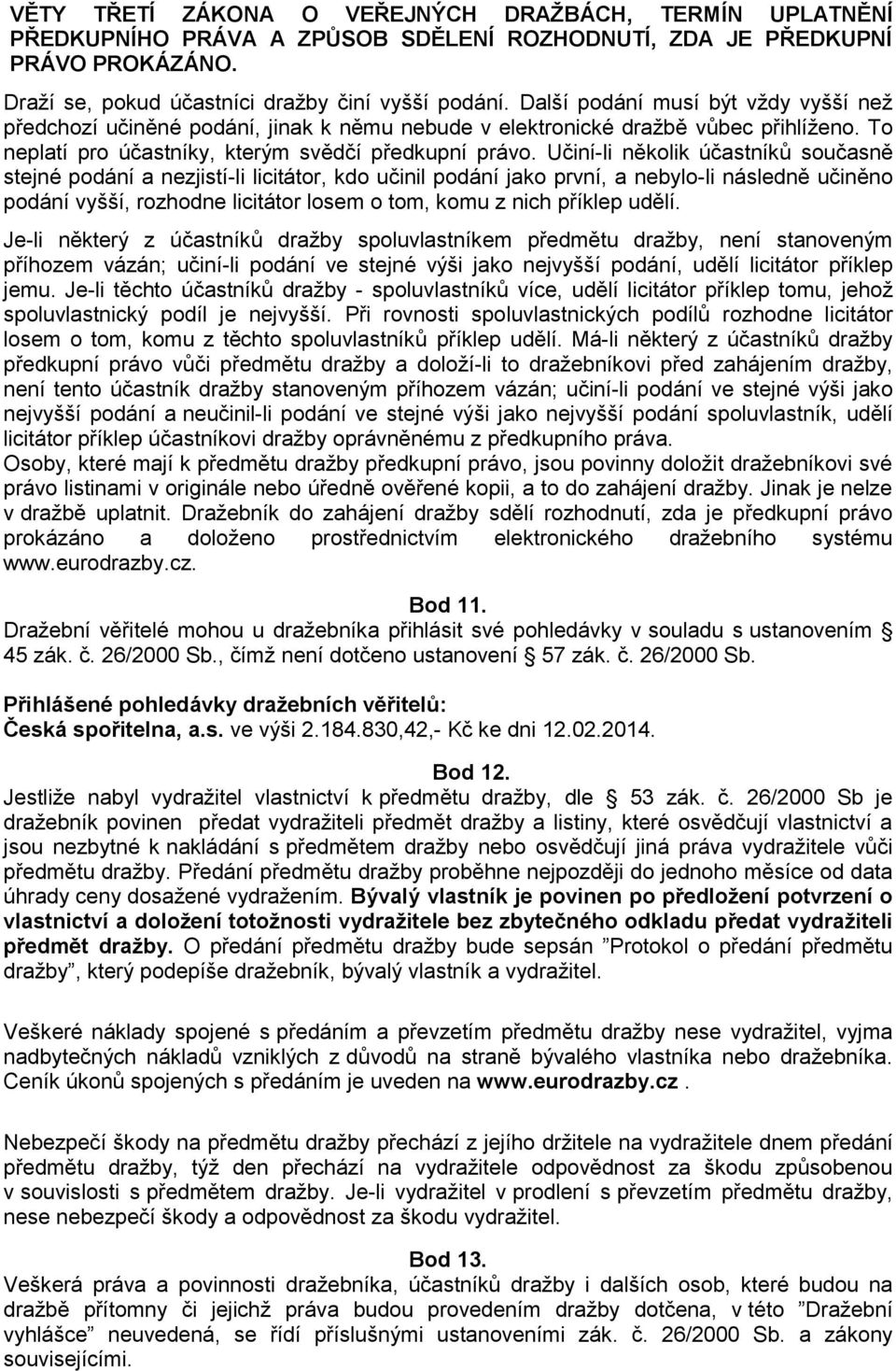 Učiní-li několik účastníků současně stejné podání a nezjistí-li licitátor, kdo učinil podání jako první, a nebylo-li následně učiněno podání vyšší, rozhodne licitátor losem o tom, komu z nich příklep