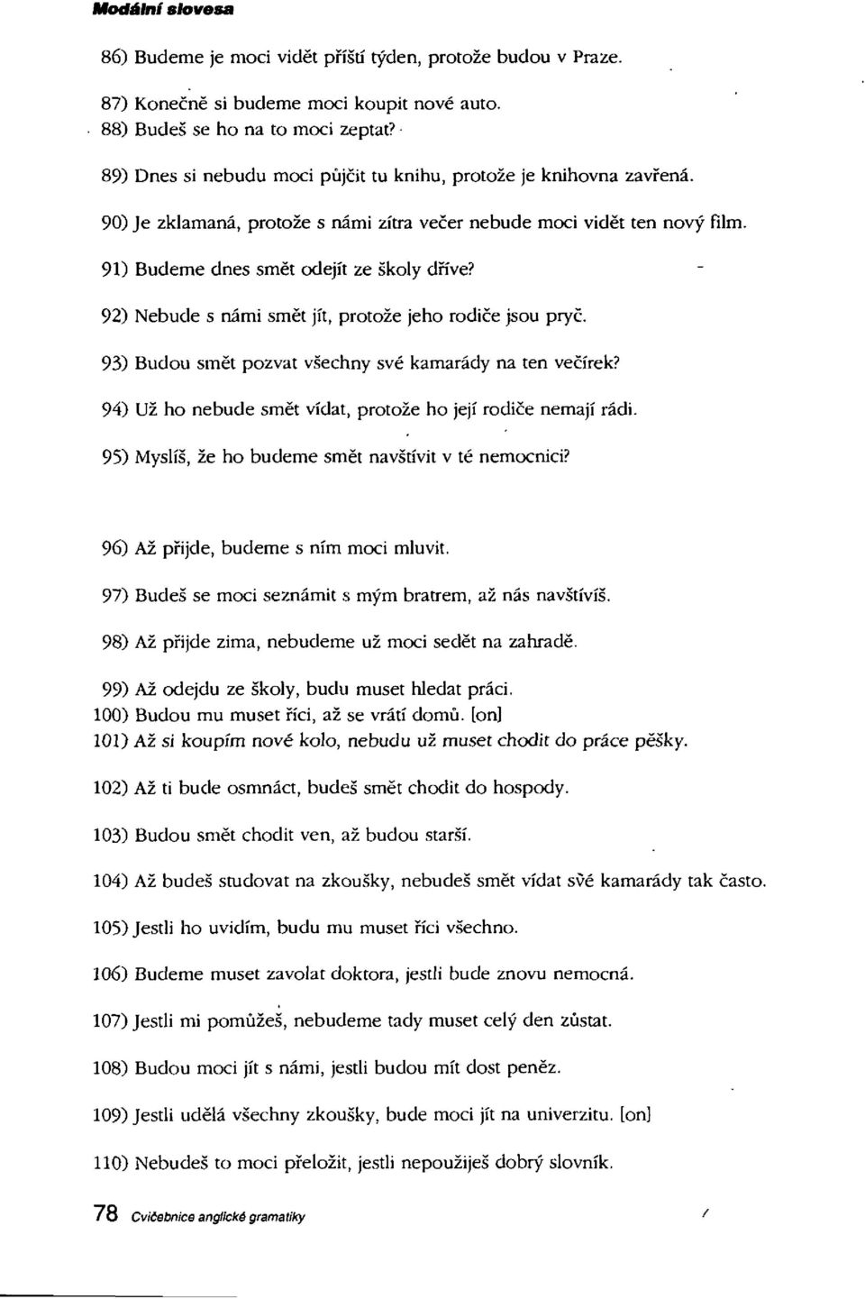 92) Nebude s nâmi smët jit, protoze jeho rodice jsou pryc. 93) Budou smët pozvat vsechny své kamarâdy na ten vecirek? 94) Uz ho nebude smët vidât, protoze ho jeji rodice nemaji râdi.