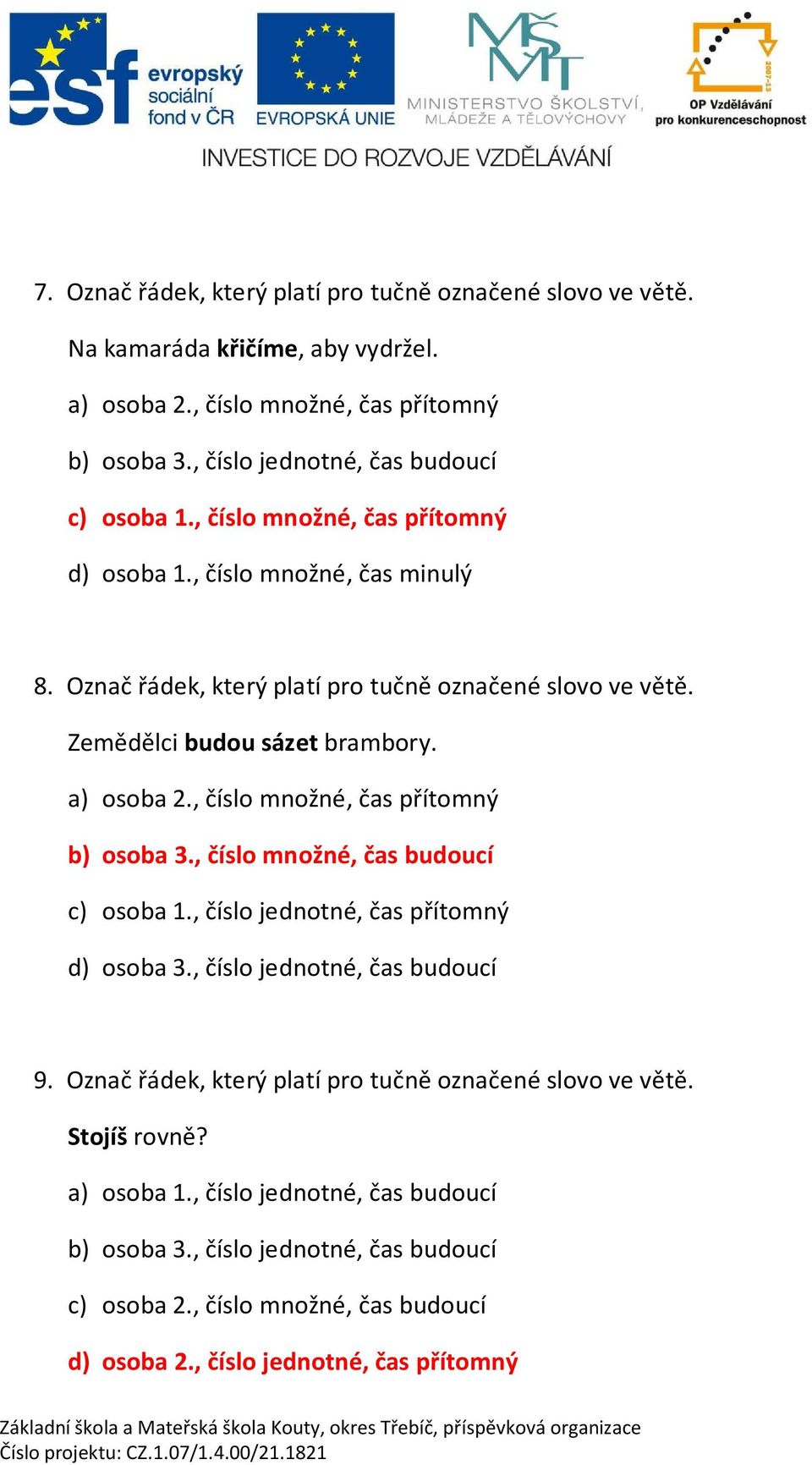 Zem d lci budou sázet brambory. a) osoba 2., íslo množné, as p ítomný b) osoba 3., íslo množné, as budoucí c) osoba 1., íslo jednotné, as p ítomný d) osoba 3.